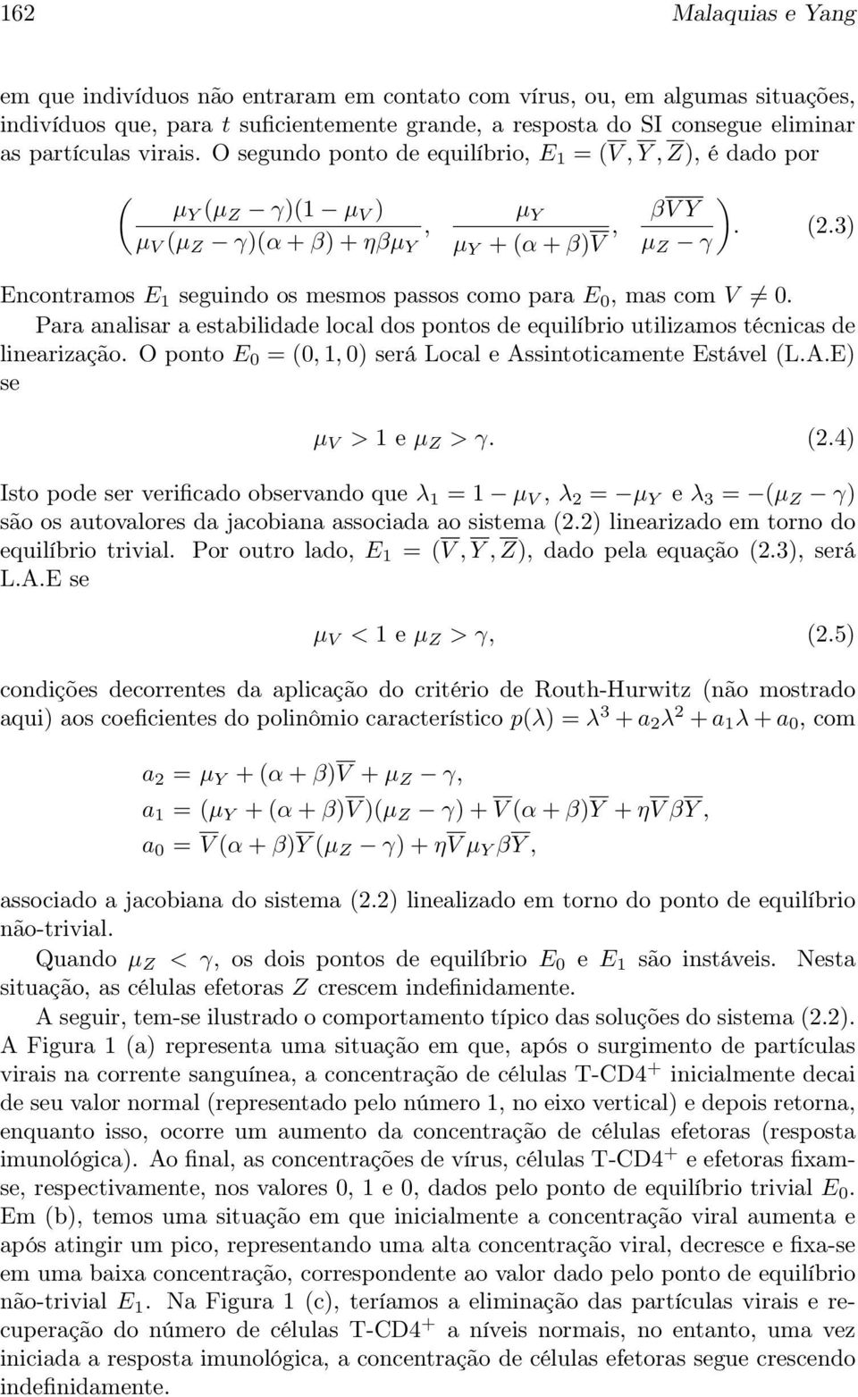 3) µ Z γ Encontramos E seguindo os mesmos passos como para E, mas com V. Para analisar a estabilidade local dos pontos de equilíbrio utilizamos técnicas de linearização.