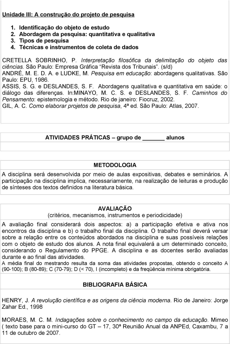 A. e LUDKE, M. Pesquisa em educação: abordagens qualitativas. São Paulo: EPU, 1986. ASSIS, S. G. e DESLANDES, S. F. Abordagens qualitativa e quantitativa em saúde: o diálogo das diferenças.