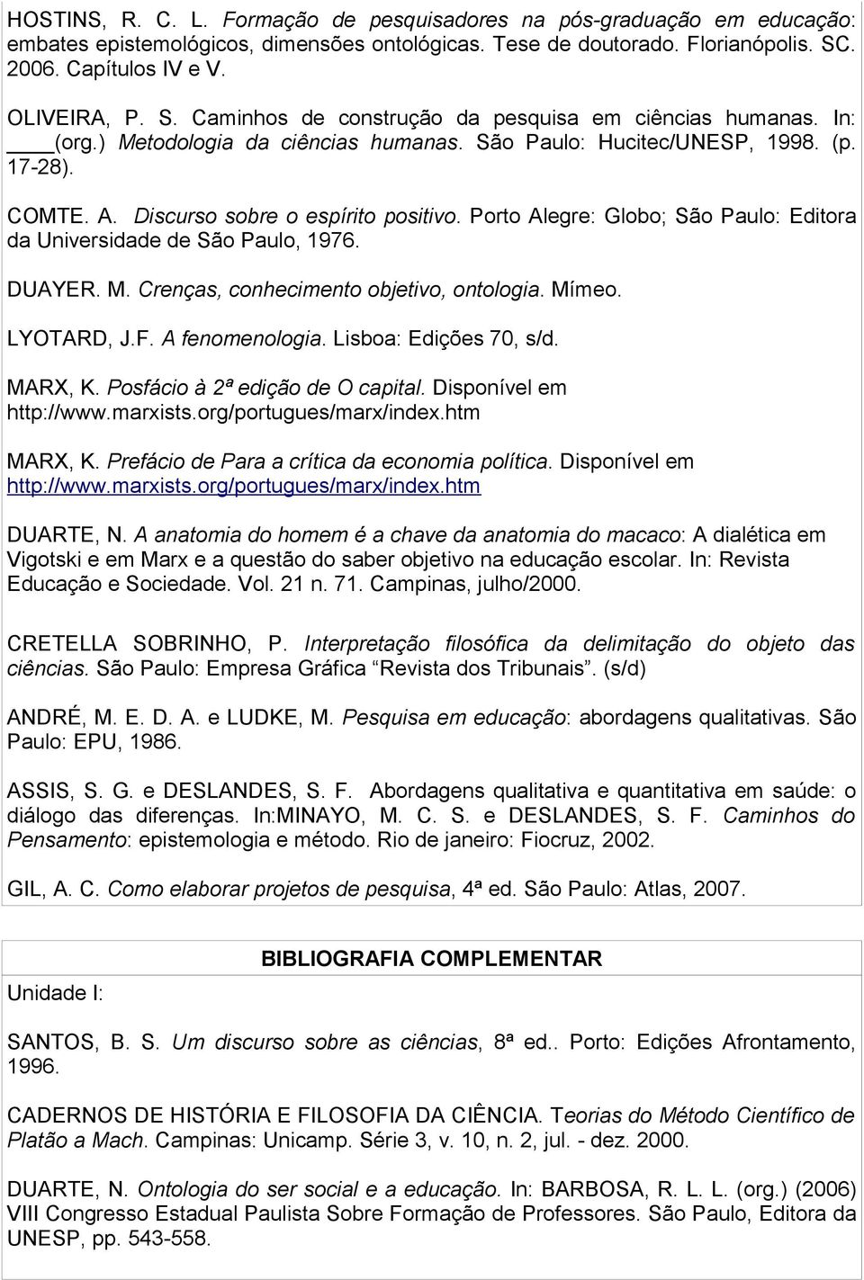 Discurso sobre o espírito positivo. Porto Alegre: Globo; São Paulo: Editora da Universidade de São Paulo, 1976. DUAYER. M. Crenças, conhecimento objetivo, ontologia. Mímeo. LYOTARD, J.F.