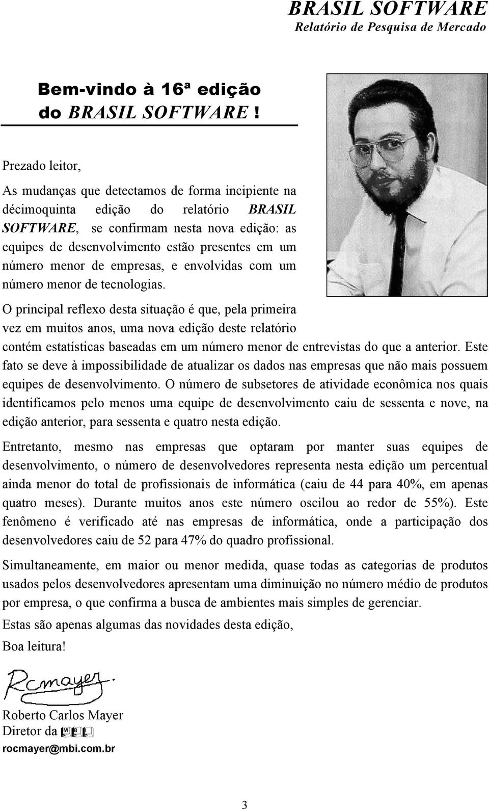 número menor de empresas, e envolvidas com um número menor de tecnologias.