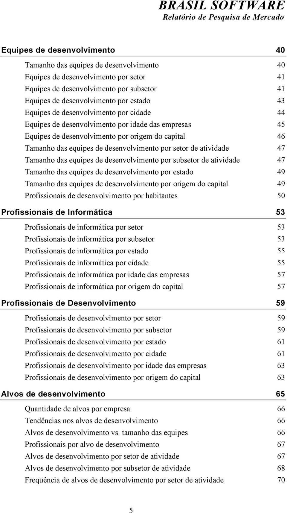 Tamanho das equipes de desenvolvimento por setor de atividade 47 Tamanho das equipes de desenvolvimento por subsetor de atividade 47 Tamanho das equipes de desenvolvimento por estado 49 Tamanho das