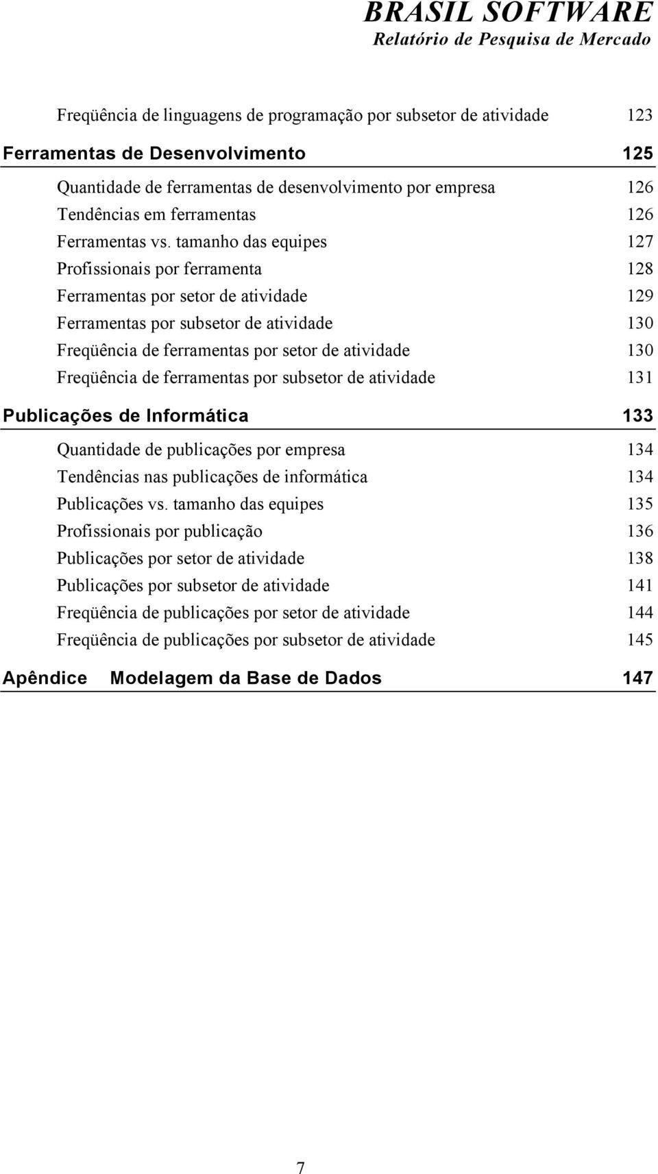 tamanho das equipes 127 Profissionais por ferramenta 128 Ferramentas por setor de atividade 129 Ferramentas por subsetor de atividade 130 Freqüência de ferramentas por setor de atividade 130