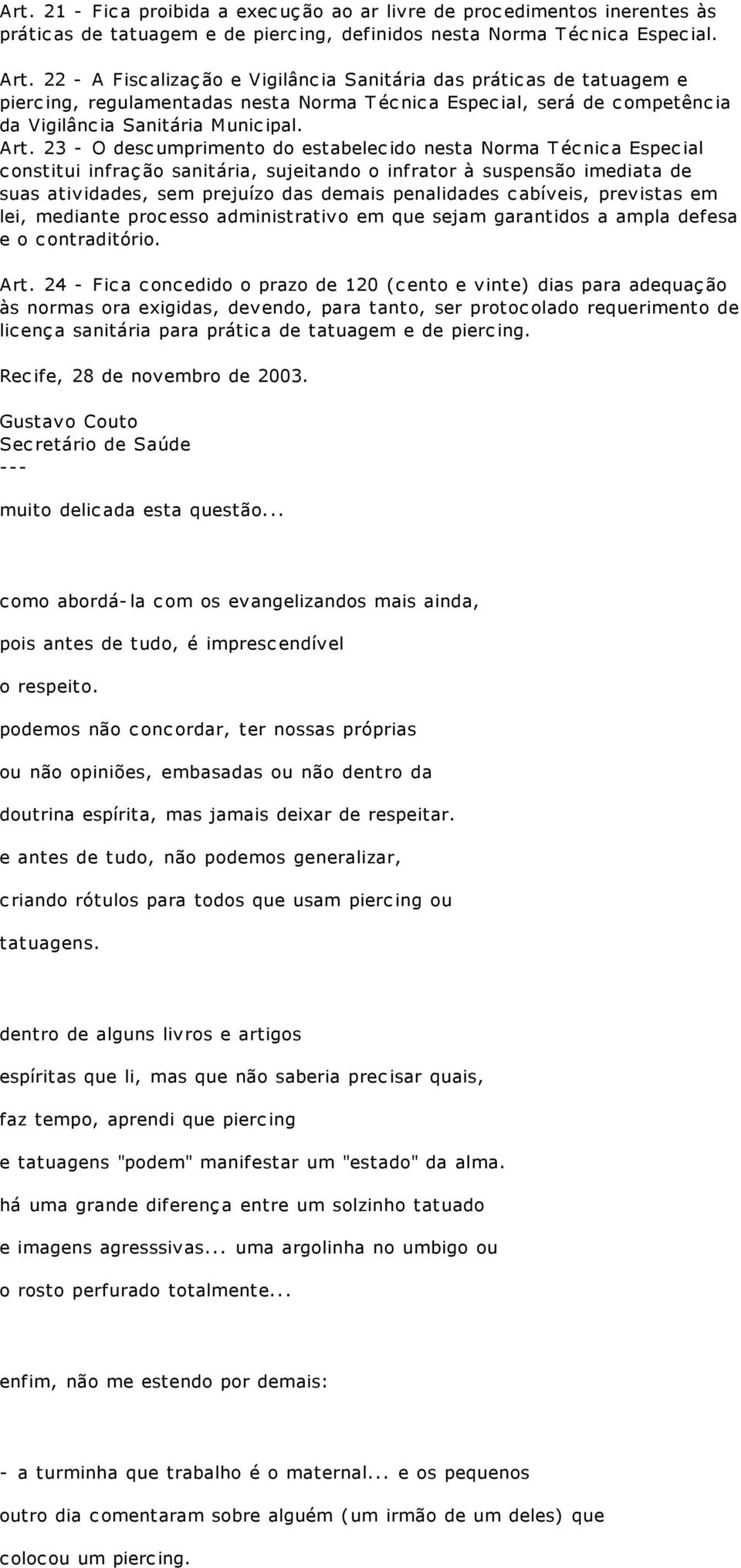 23 - O descumprimento do estabelecido nesta Norma Técnica Especial constitui infração sanitária, sujeitando o infrator à suspensão imediata de suas atividades, sem prejuízo das demais penalidades