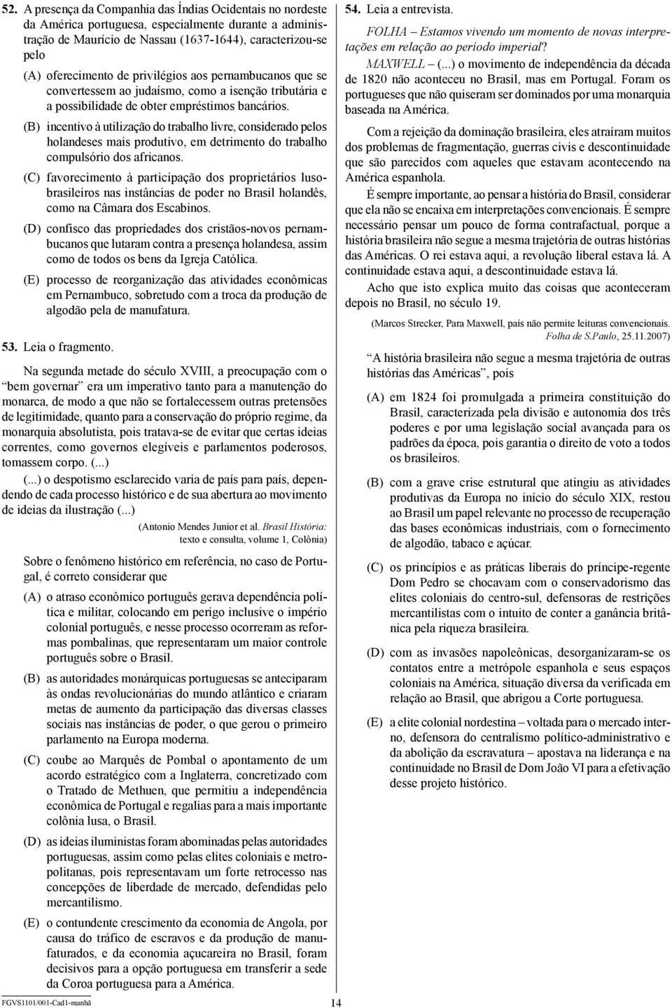 (B) incentivo à utilização do trabalho livre, considerado pelos holandeses mais produtivo, em detrimento do trabalho compulsório dos africanos.