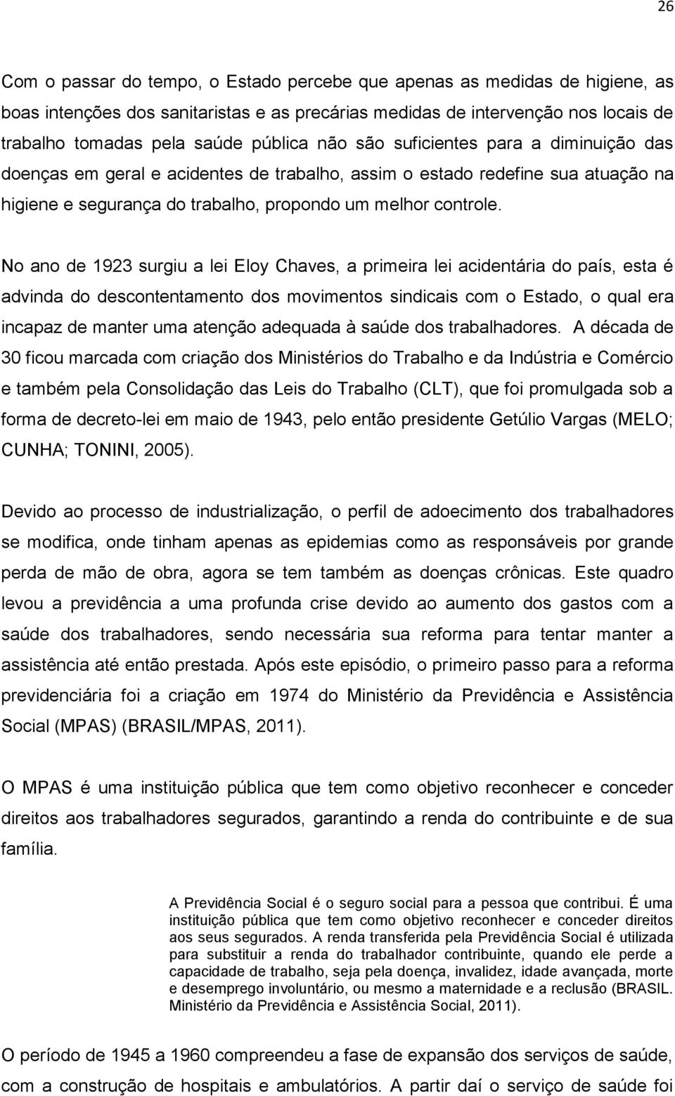 No ano de 1923 surgiu a lei Eloy Chaves, a primeira lei acidentária do país, esta é advinda do descontentamento dos movimentos sindicais com o Estado, o qual era incapaz de manter uma atenção