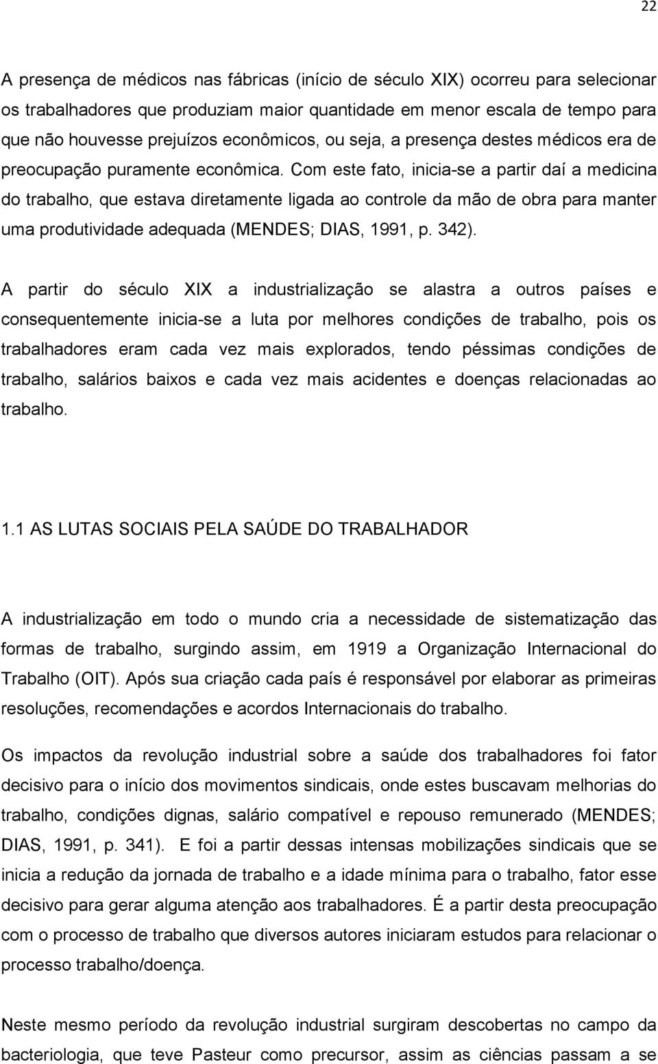 Com este fato, inicia-se a partir daí a medicina do trabalho, que estava diretamente ligada ao controle da mão de obra para manter uma produtividade adequada (MENDES; DIAS, 1991, p. 342).