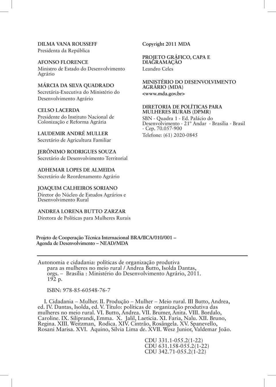 MINISTÉRIO DO DESENVOLVIMENTO AGRÁRIO (MDA) <www.mda.gov.br> DIRETORIA DE POLÍTICAS PARA MULHERES RURAIS (DPMR) SBN - Quadra 1 - Ed. Palácio do Desenvolvimento - 21º Andar - Brasília - Brasil - Cep.