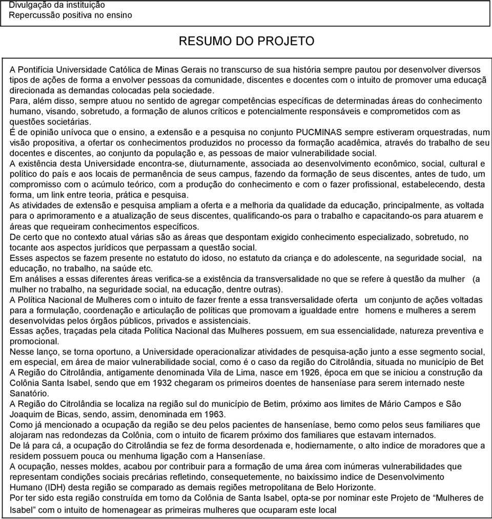 Para, além disso, sempre atuou no sentido de agregar competências específicas de determinadas áreas do conhecimento humano, visando, sobretudo, a formação de alunos críticos e potencialmente