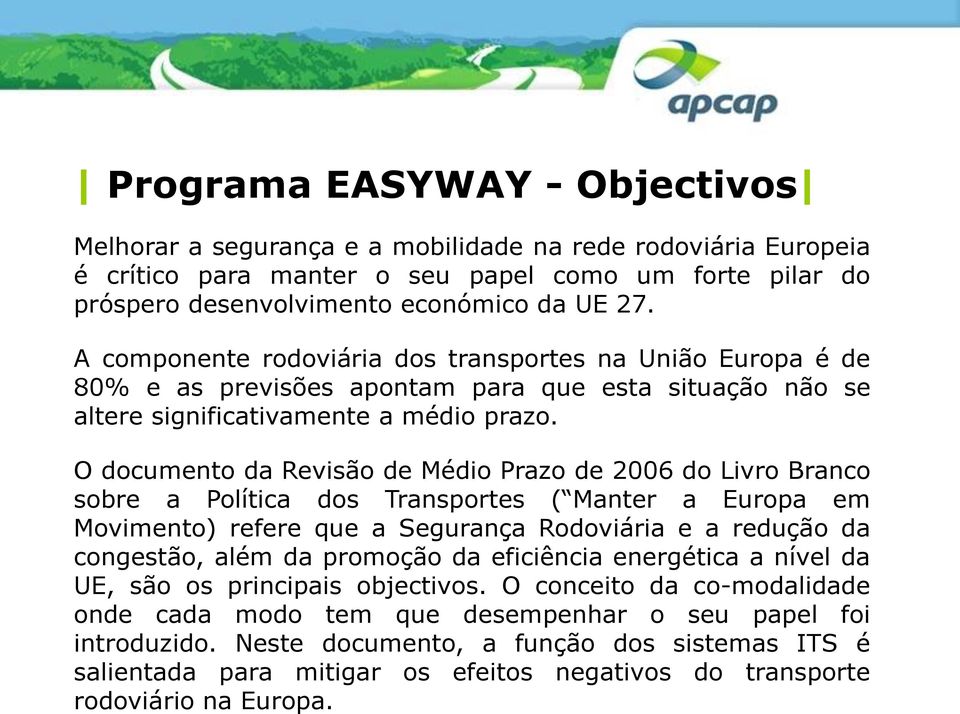 O documento da Revisão de Médio Prazo de 2006 do Livro Branco sobre a Política dos Transportes ( Manter a Europa em Movimento) refere que a Segurança Rodoviária e a redução da congestão, além da