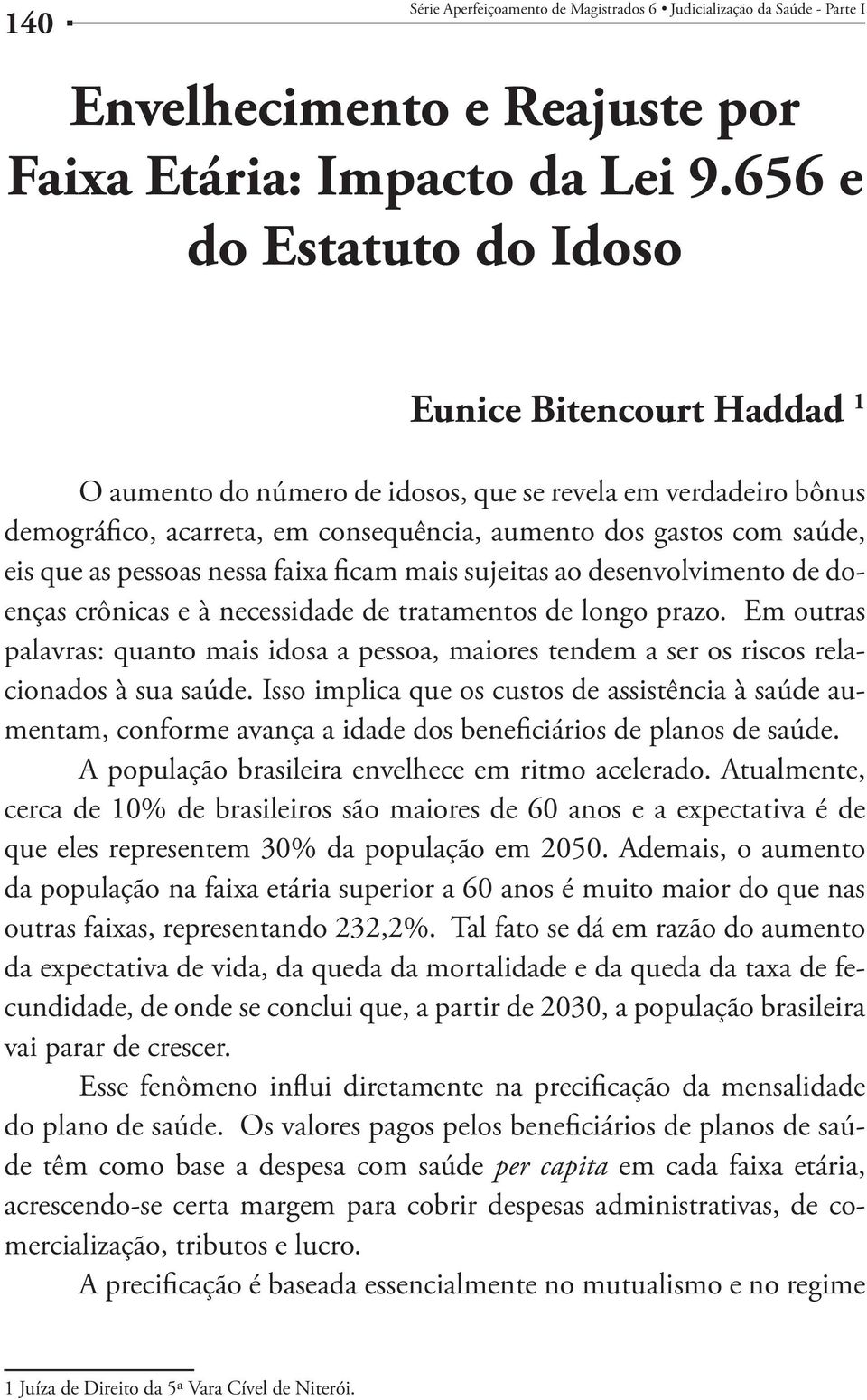 pessoas nessa faixa ficam mais sujeitas ao desenvolvimento de doenças crônicas e à necessidade de tratamentos de longo prazo.