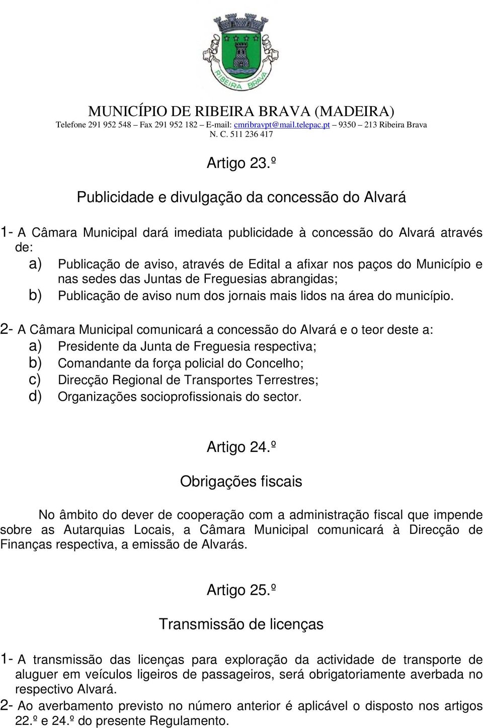 Município e nas sedes das Juntas de Freguesias abrangidas; b) Publicação de aviso num dos jornais mais lidos na área do município.