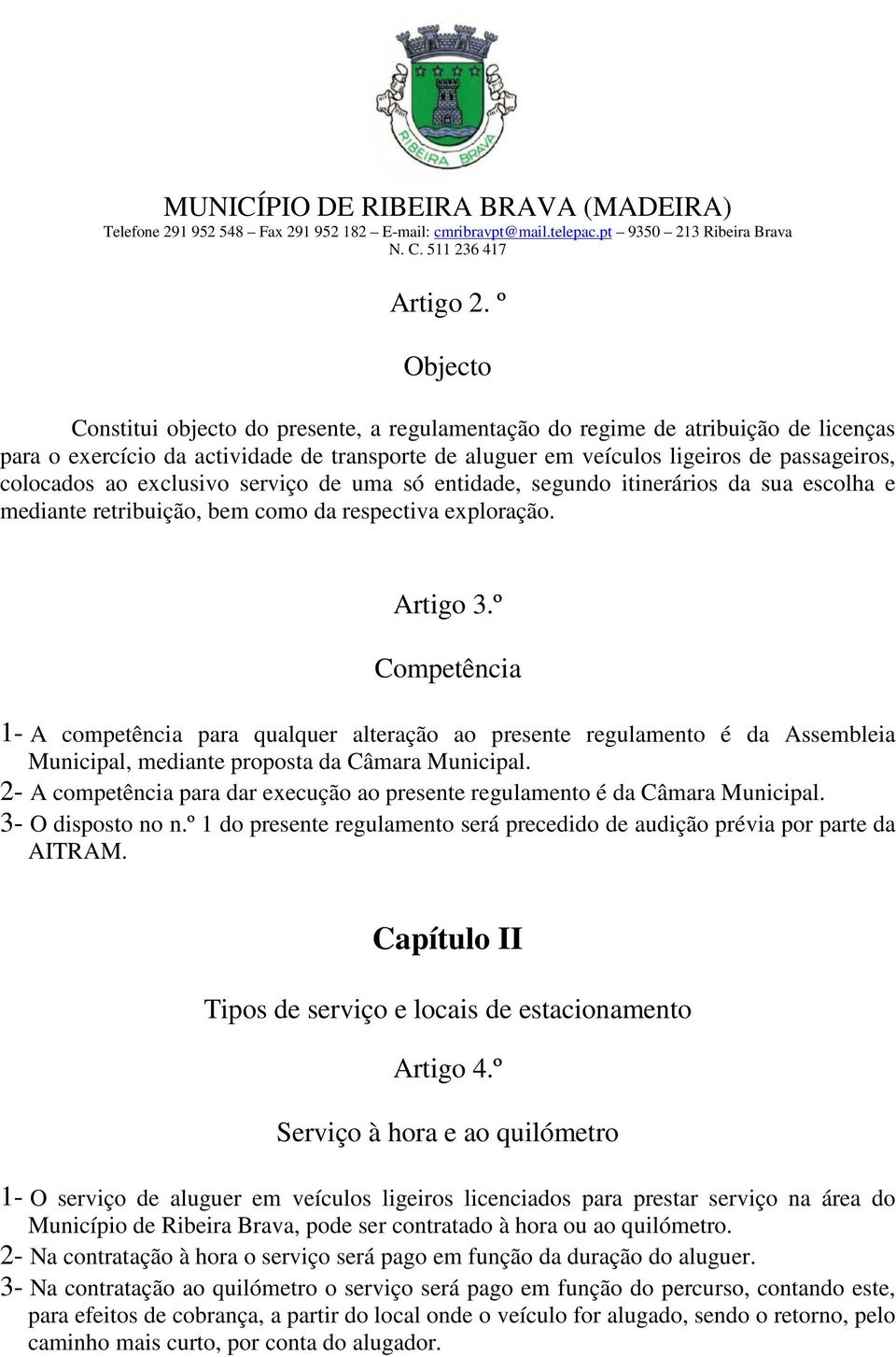 exclusivo serviço de uma só entidade, segundo itinerários da sua escolha e mediante retribuição, bem como da respectiva exploração. Artigo 3.