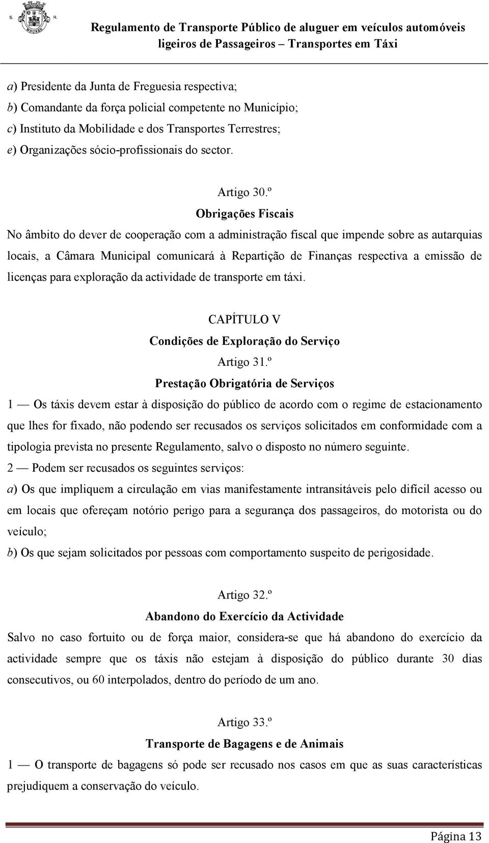 º Obrigações Fiscais No âmbito do dever de cooperação com a administração fiscal que impende sobre as autarquias locais, a Câmara Municipal comunicará à Repartição de Finanças respectiva a emissão de