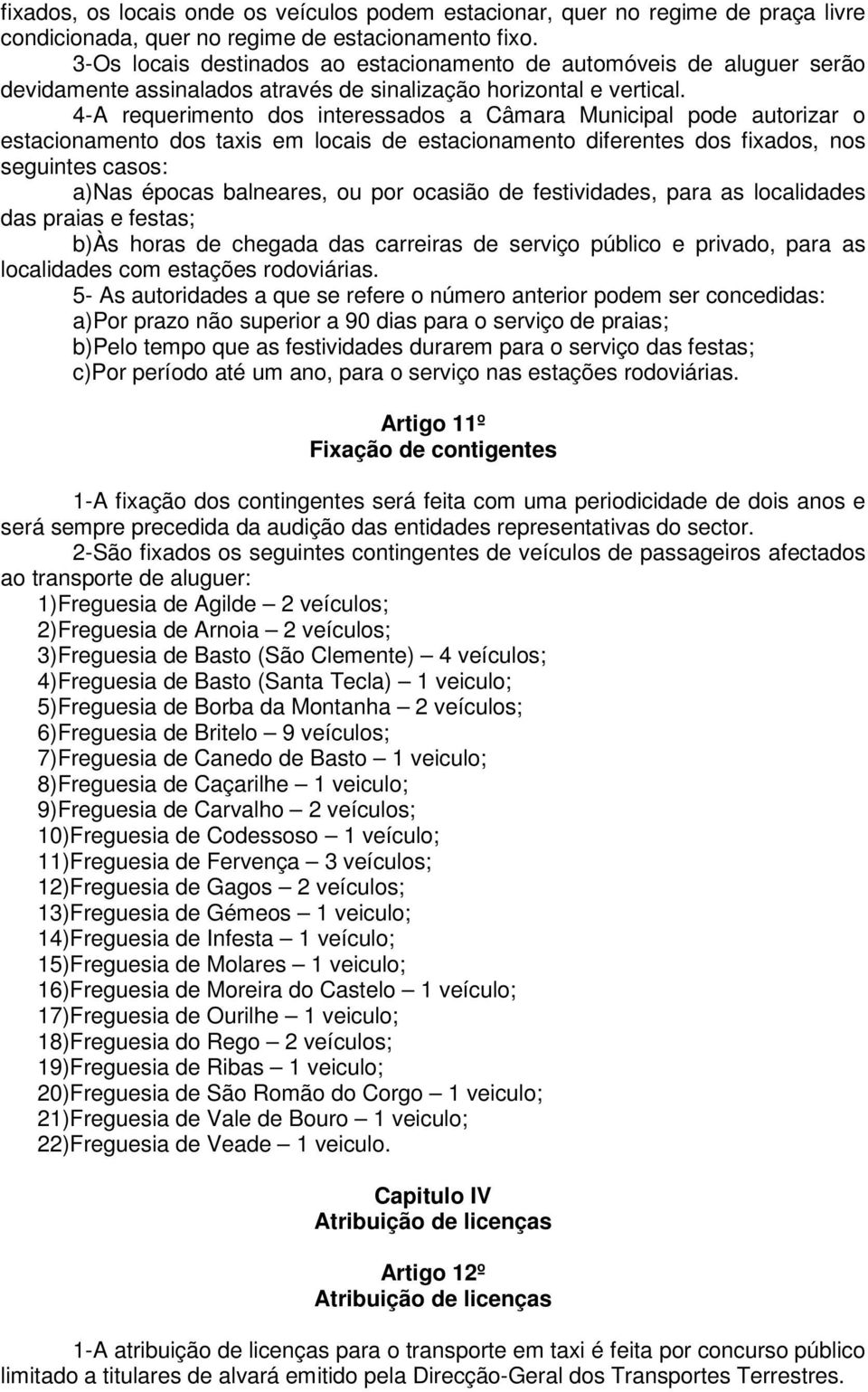 4-A requerimento dos interessados a Câmara Municipal pode autorizar o estacionamento dos taxis em locais de estacionamento diferentes dos fixados, nos seguintes casos: a)nas épocas balneares, ou por