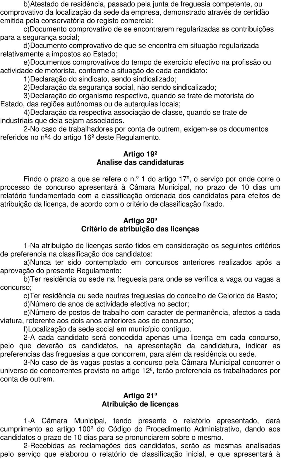 impostos ao Estado; e)documentos comprovativos do tempo de exercício efectivo na profissão ou actividade de motorista, conforme a situação de cada candidato: 1)Declaração do sindicato, sendo