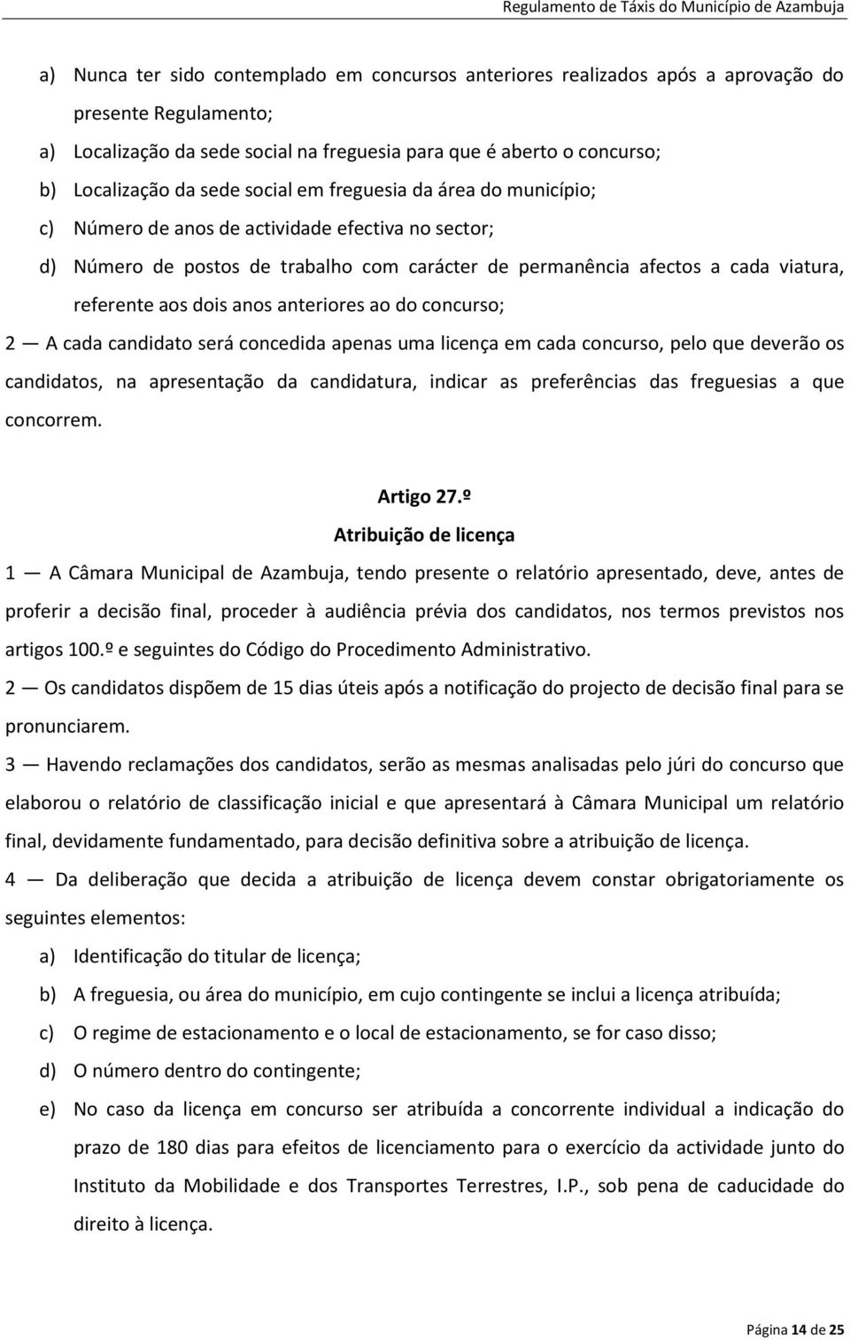 dois anos anteriores ao do concurso; 2 A cada candidato será concedida apenas uma licença em cada concurso, pelo que deverão os candidatos, na apresentação da candidatura, indicar as preferências das