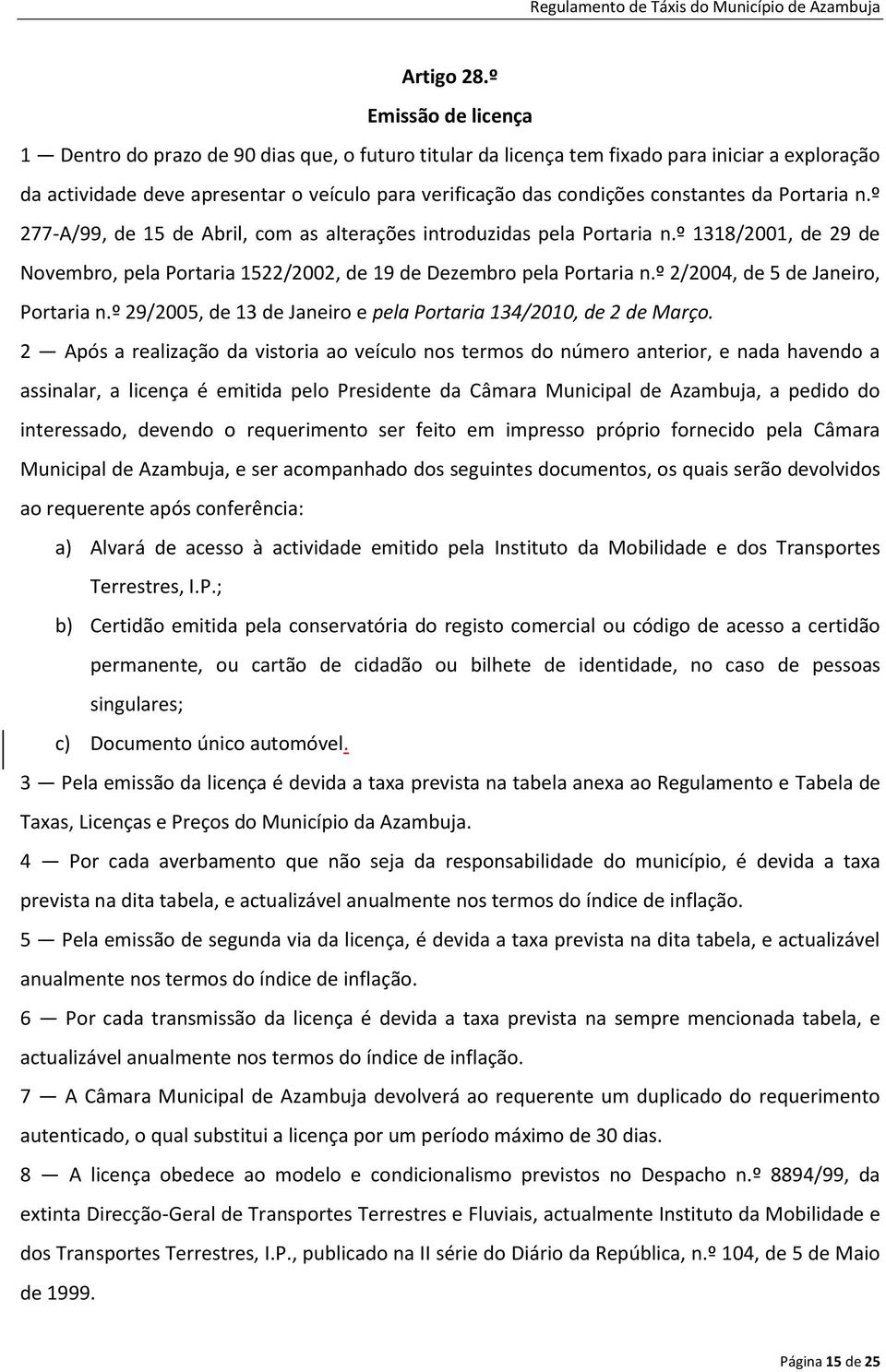 constantes da Portaria n.º 277-A/99, de 15 de Abril, com as alterações introduzidas pela Portaria n.º 1318/2001, de 29 de Novembro, pela Portaria 1522/2002, de 19 de Dezembro pela Portaria n.