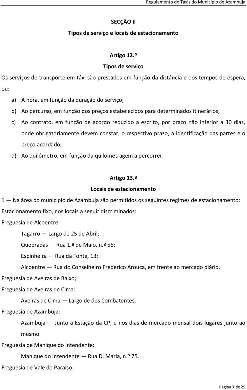 estabelecidos para determinados itinerários; c) Ao contrato, em função de acordo reduzido a escrito, por prazo não inferior a 30 dias, onde obrigatoriamente devem constar, o respectivo prazo, a