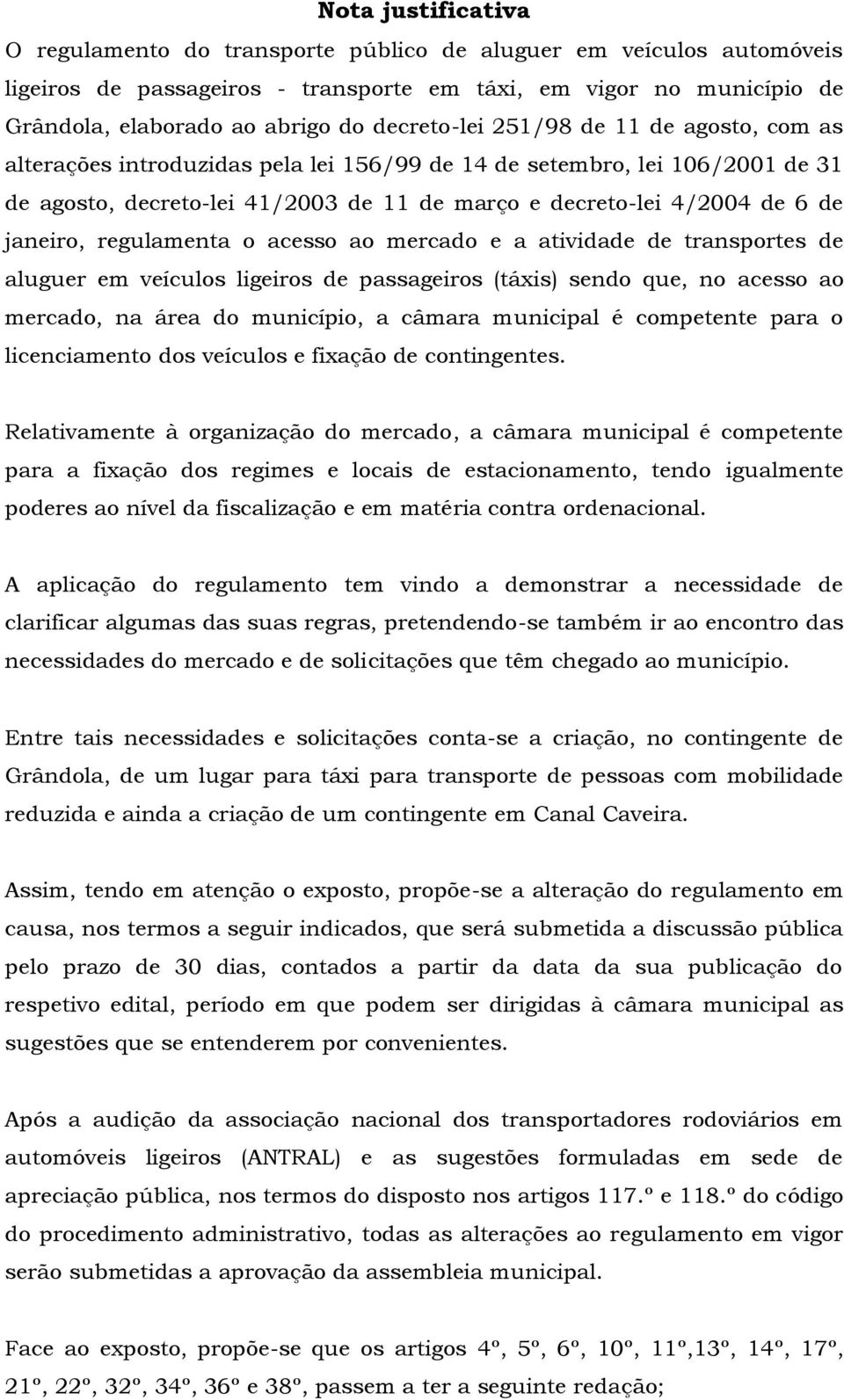 janeiro, regulamenta o acesso ao mercado e a atividade de transportes de aluguer em veículos ligeiros de passageiros (táxis) sendo que, no acesso ao mercado, na área do município, a câmara municipal