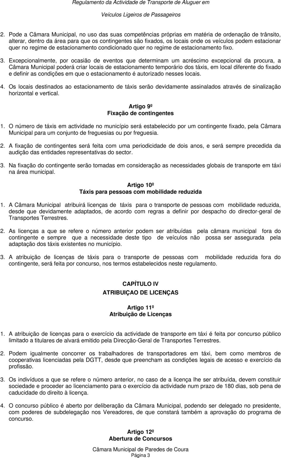 Excepcionalmente, por ocasião de eventos que determinam um acréscimo excepcional da procura, a Câmara Municipal poderá criar locais de estacionamento temporário dos táxis, em local diferente do