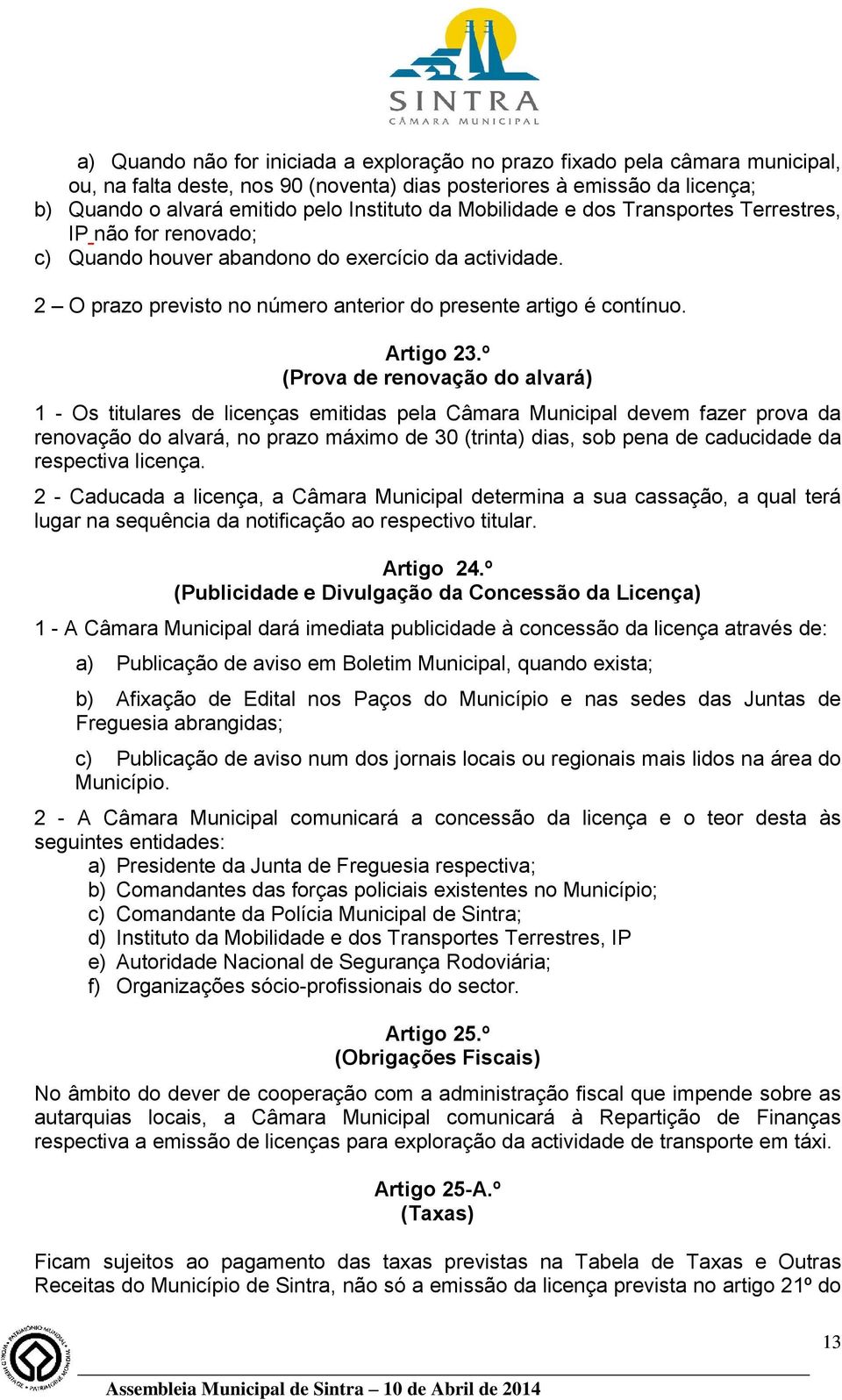 º (Prova de renovação do alvará) 1 - Os titulares de licenças emitidas pela Câmara Municipal devem fazer prova da renovação do alvará, no prazo máximo de 30 (trinta) dias, sob pena de caducidade da