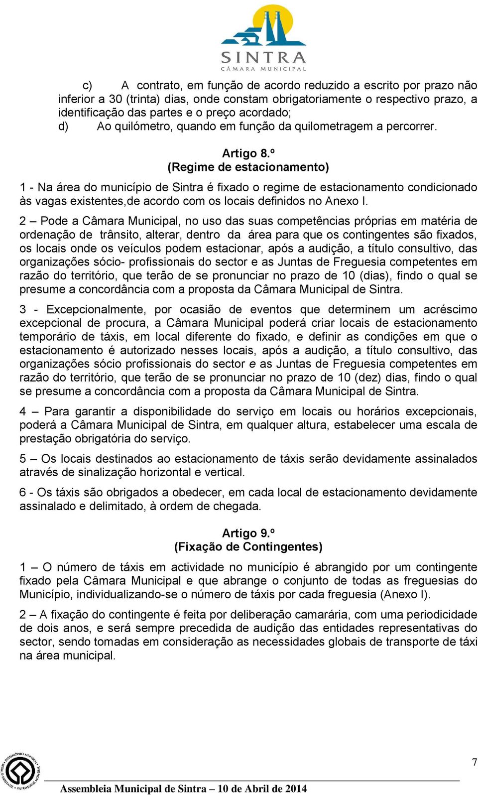 º (Regime de estacionamento) 1 - Na área do município de Sintra é fixado o regime de estacionamento condicionado às vagas existentes,de acordo com os locais definidos no Anexo I.