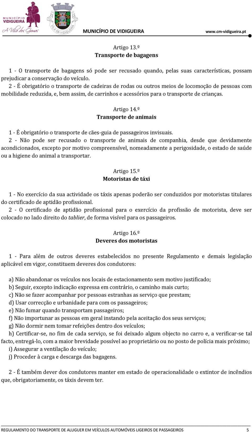 º Transporte de animais 1 - É obrigatório o transporte de cães-guia de passageiros invisuais.