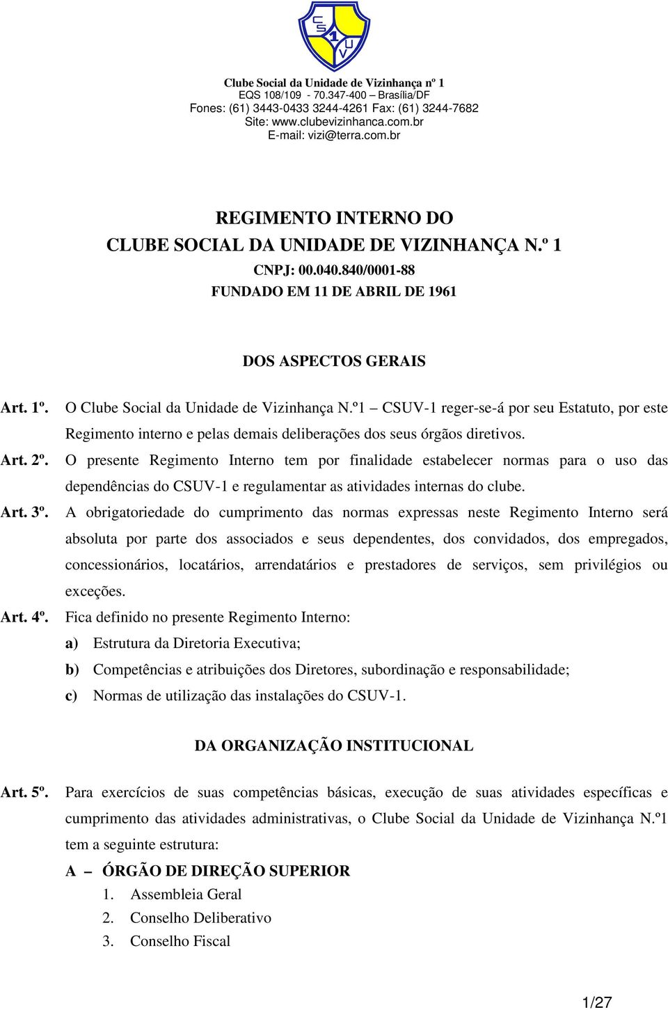 O presente Regimento Interno tem por finalidade estabelecer normas para o uso das dependências do CSUV-1 e regulamentar as atividades internas do clube.