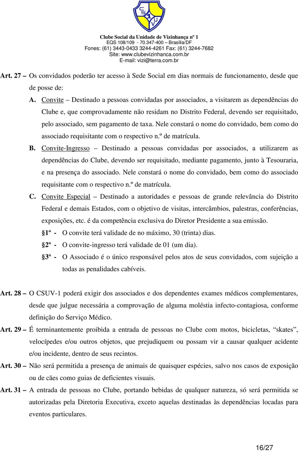 pagamento de taxa. Nele constará o nome do convidado, bem como do associado requisitante com o respectivo n.º de matrícula. B.