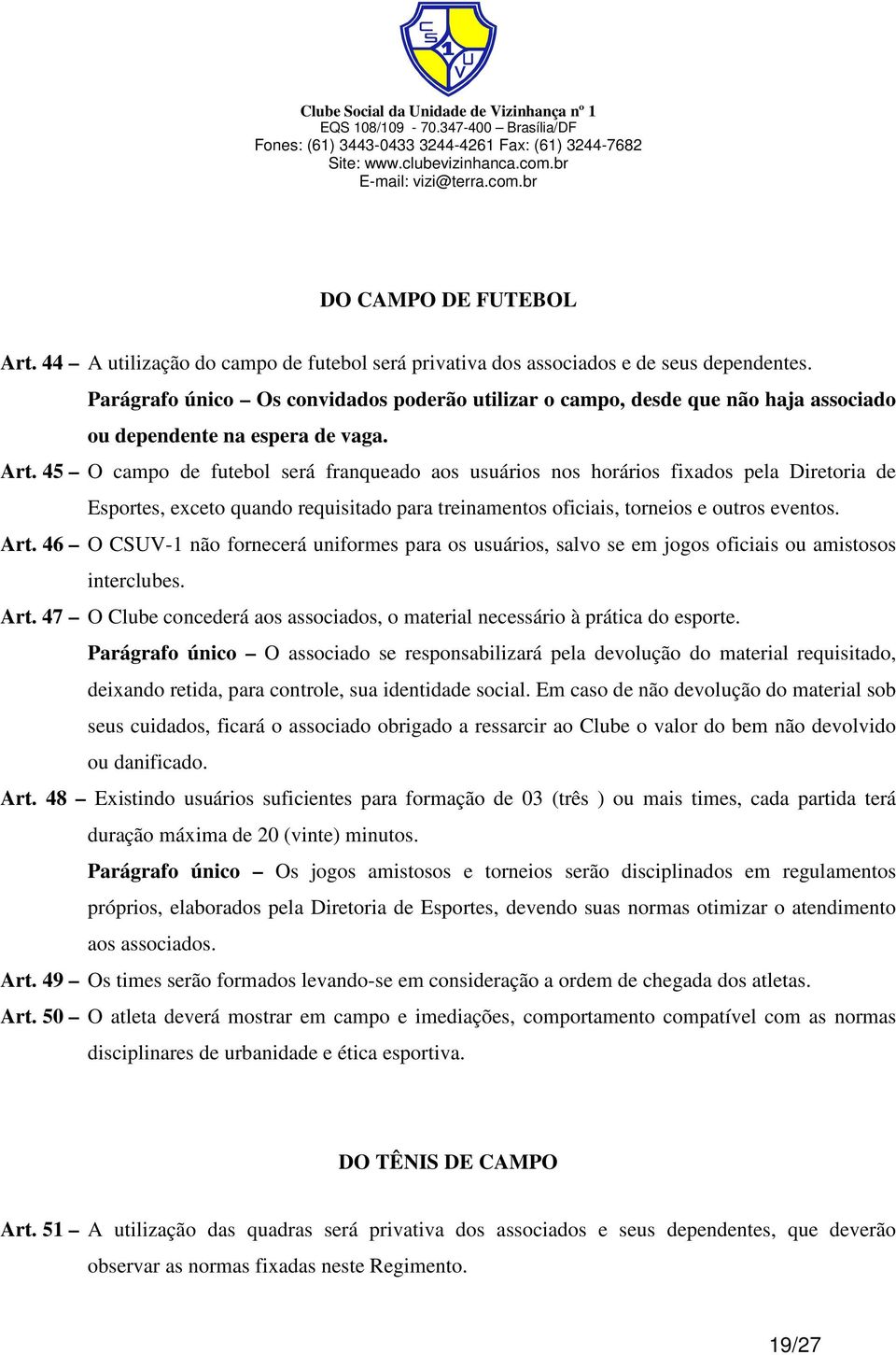 45 O campo de futebol será franqueado aos usuários nos horários fixados pela Diretoria de Esportes, exceto quando requisitado para treinamentos oficiais, torneios e outros eventos. Art.