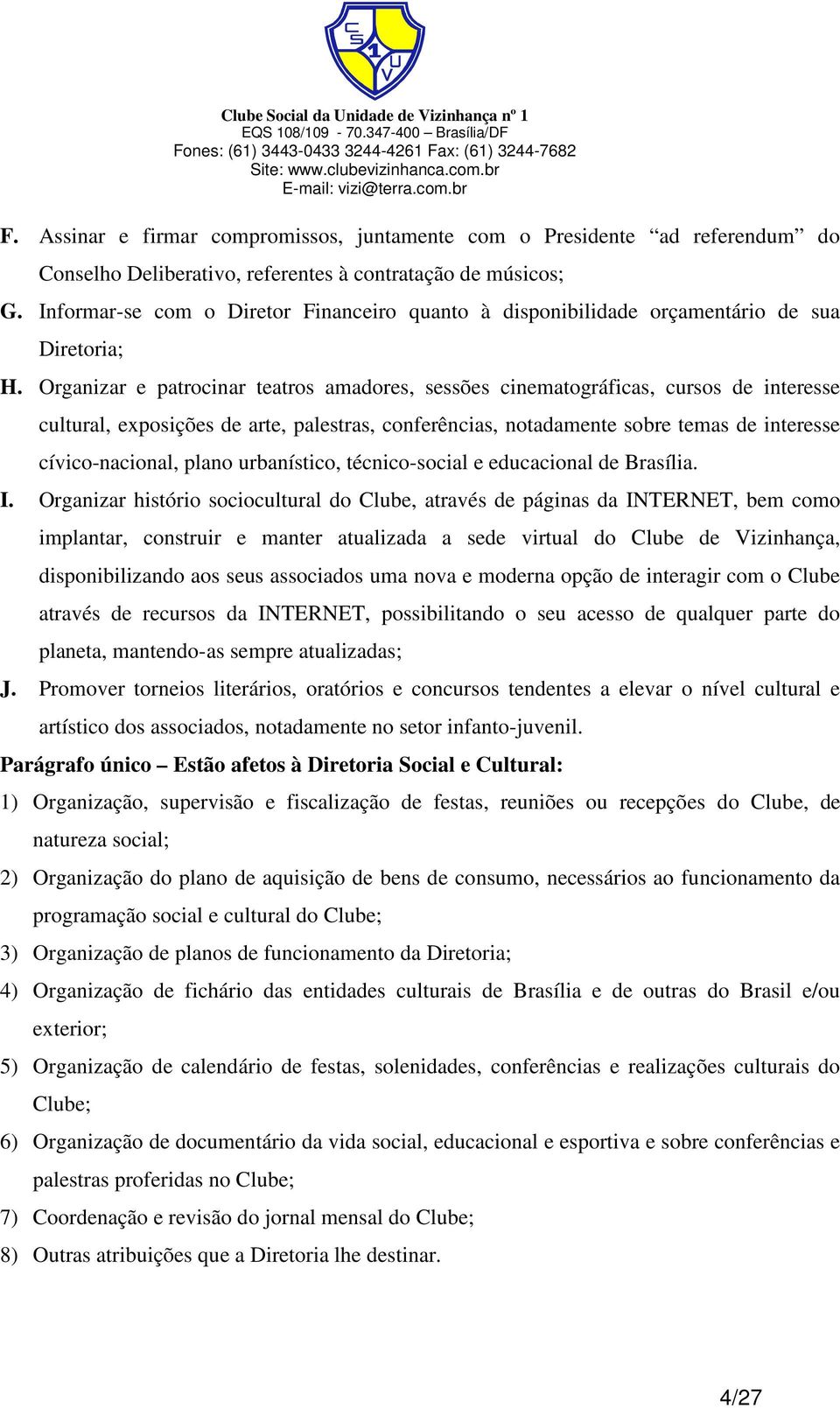 Organizar e patrocinar teatros amadores, sessões cinematográficas, cursos de interesse cultural, exposições de arte, palestras, conferências, notadamente sobre temas de interesse cívico-nacional,