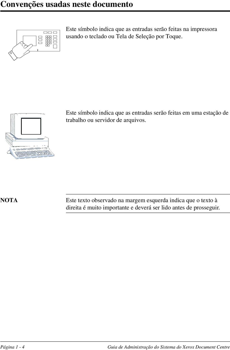 Este símbolo indica que as entradas serão feitas em uma estação de trabalho ou servidor de arquivos.