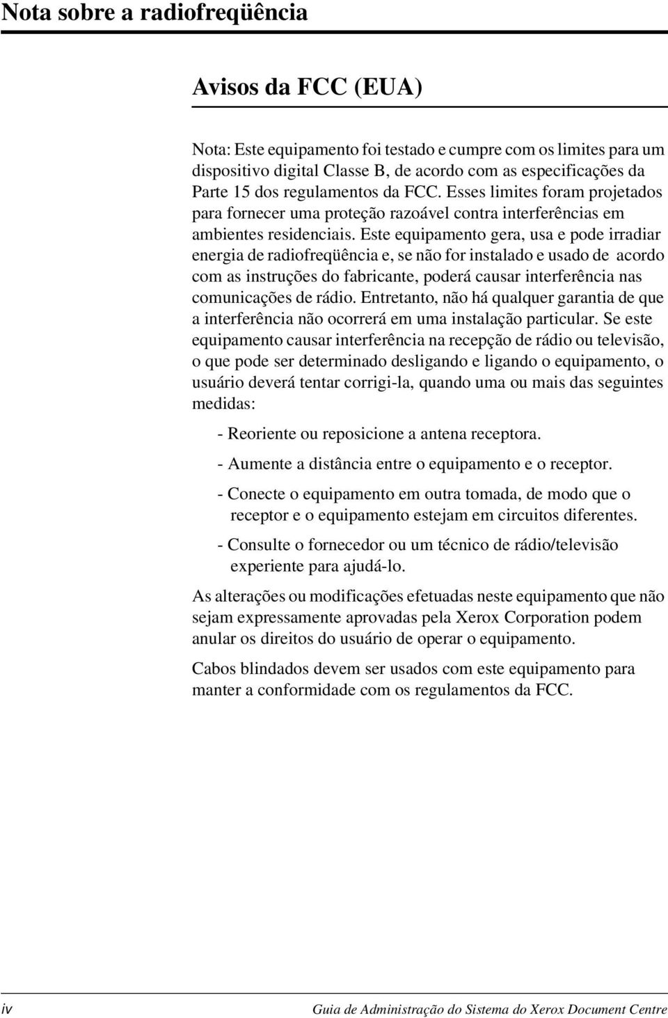 Este equipamento gera, usa e pode irradiar energia de radiofreqüência e, se não for instalado e usado de acordo com as instruções do fabricante, poderá causar interferência nas comunicações de rádio.