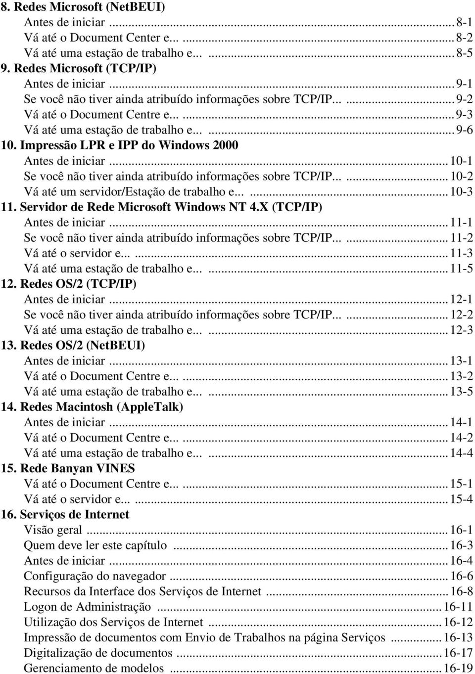 Impressão LPR e IPP do Windows 2000 Antes de iniciar...10-1 Se você não tiver ainda atribuído informações sobre TCP/IP......10-2 Vá até um servidor/estação de trabalho e......10-3 11.