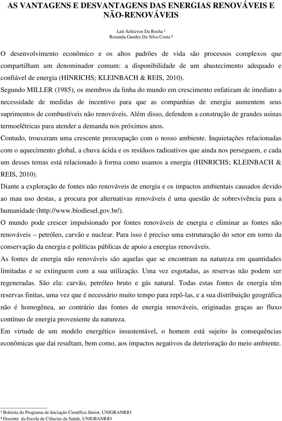 Segundo MILLER (1985), os membros da linha do mundo em crescimento enfatizam de imediato a necessidade de medidas de incentivo para que as companhias de energia aumentem seus suprimentos de