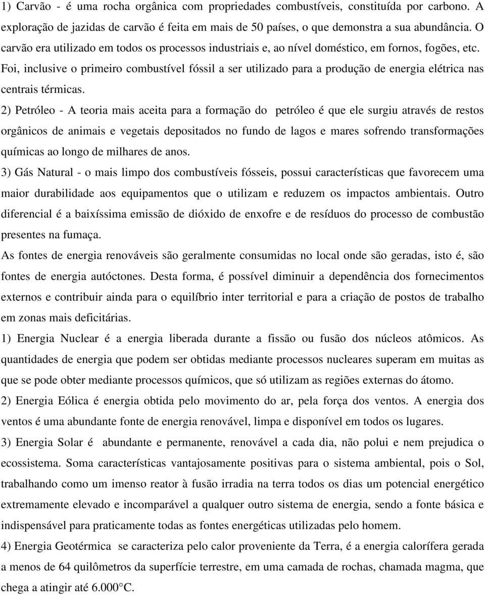 Foi, inclusive o primeiro combustível fóssil a ser utilizado para a produção de energia elétrica nas centrais térmicas.