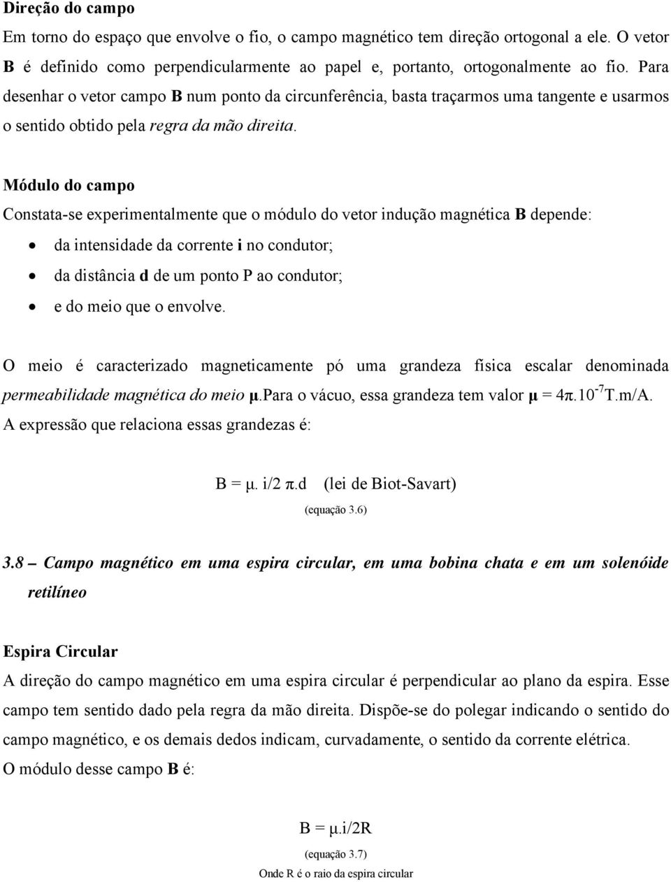 Módulo do campo Constata-se experimentalmente que o módulo do vetor indução magnética B depende: da intensidade da corrente i no condutor; da distância d de um ponto P ao condutor; e do meio que o