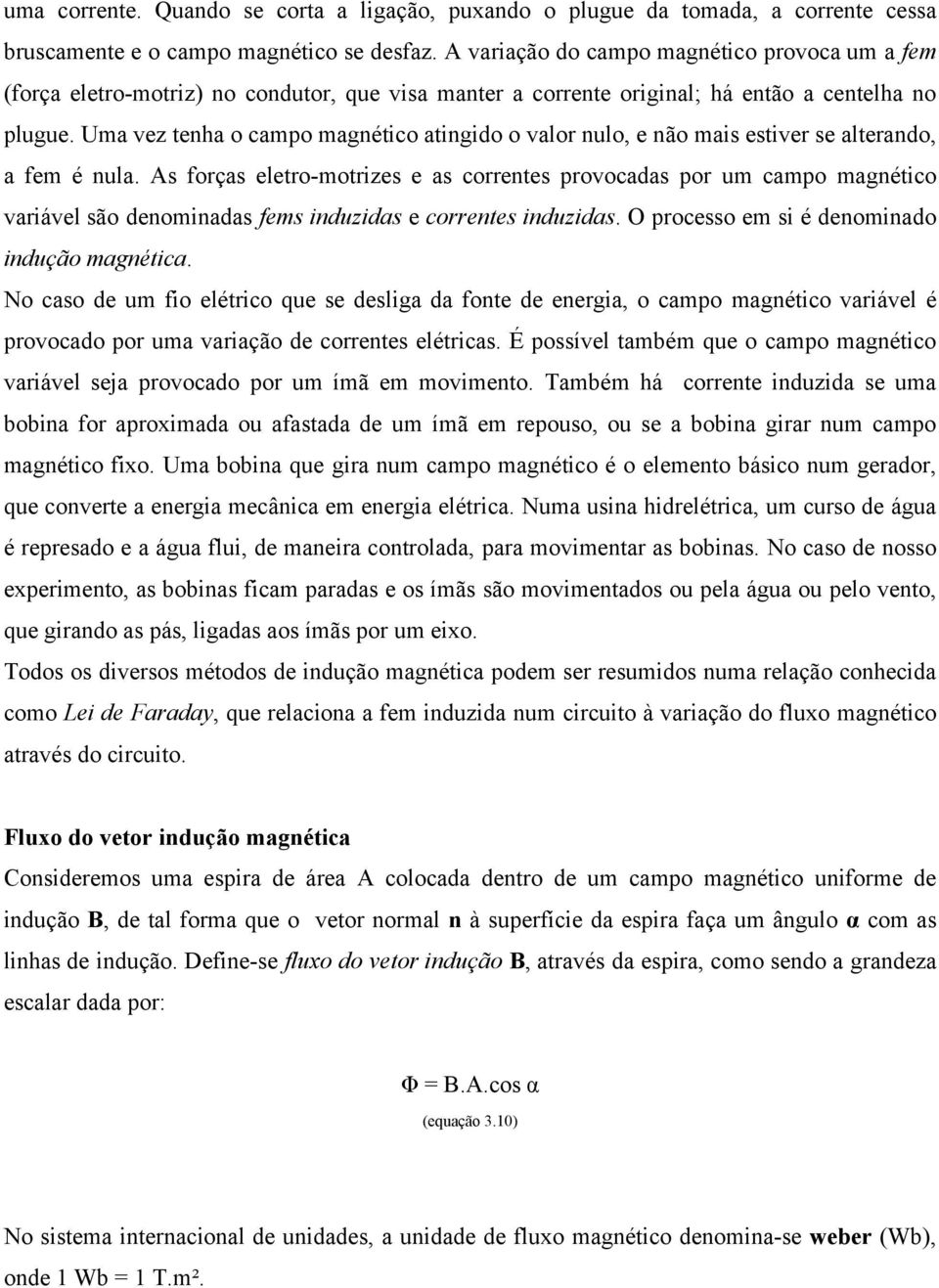 Uma vez tenha o campo magnético atingido o valor nulo, e não mais estiver se alterando, a fem é nula.