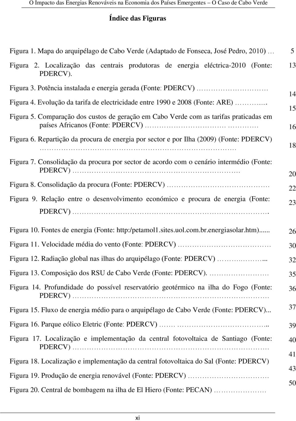 Comparação dos custos de geração em Cabo Verde com as tarifas praticadas em países Africanos (Fonte: PDERCV).. Figura 6. Repartição da procura de energia por sector e por Ilha (2009) (Fonte: PDERCV).