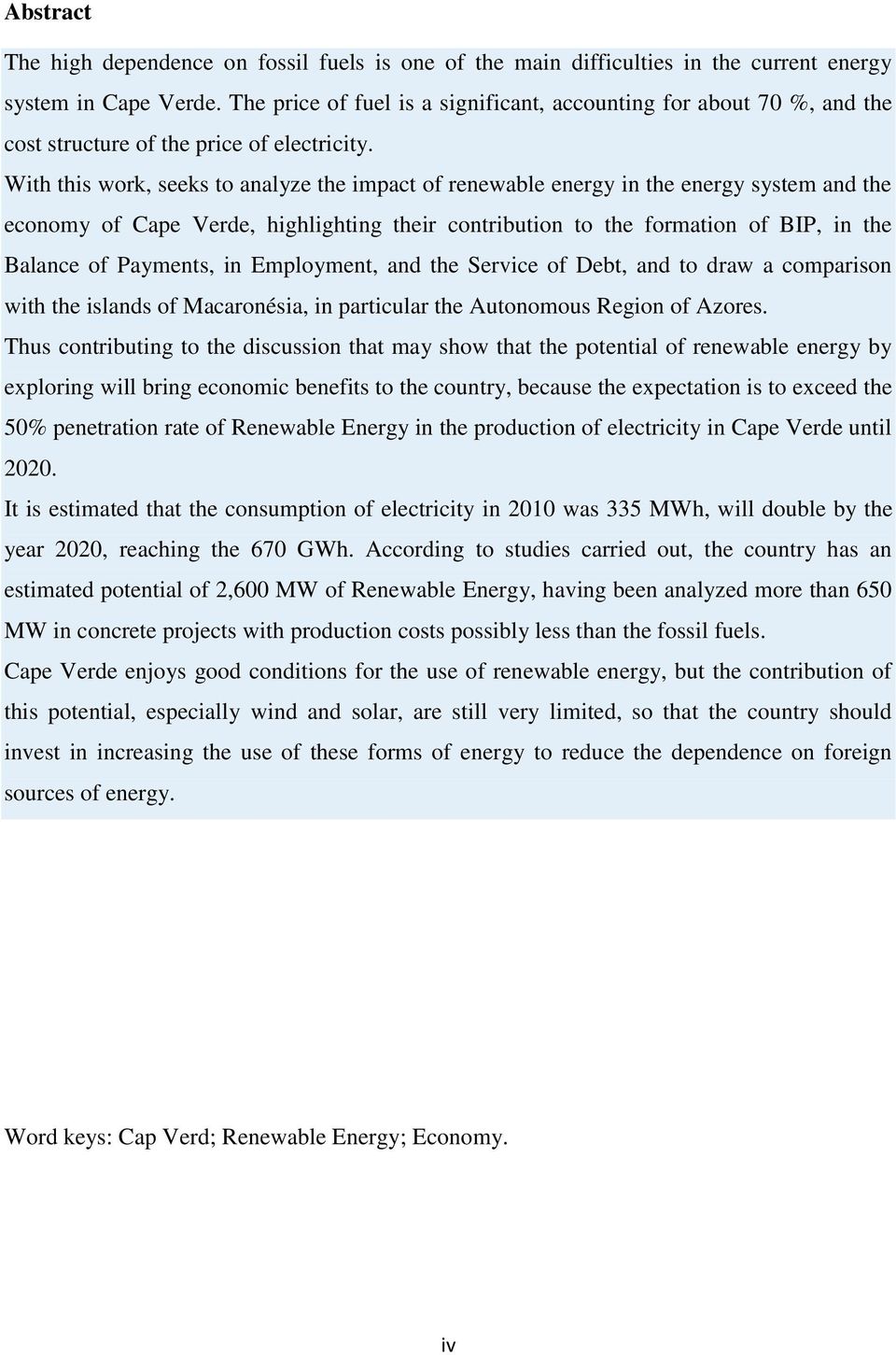 With this work, seeks to analyze the impact of renewable energy in the energy system and the economy of Cape Verde, highlighting their contribution to the formation of BIP, in the Balance of