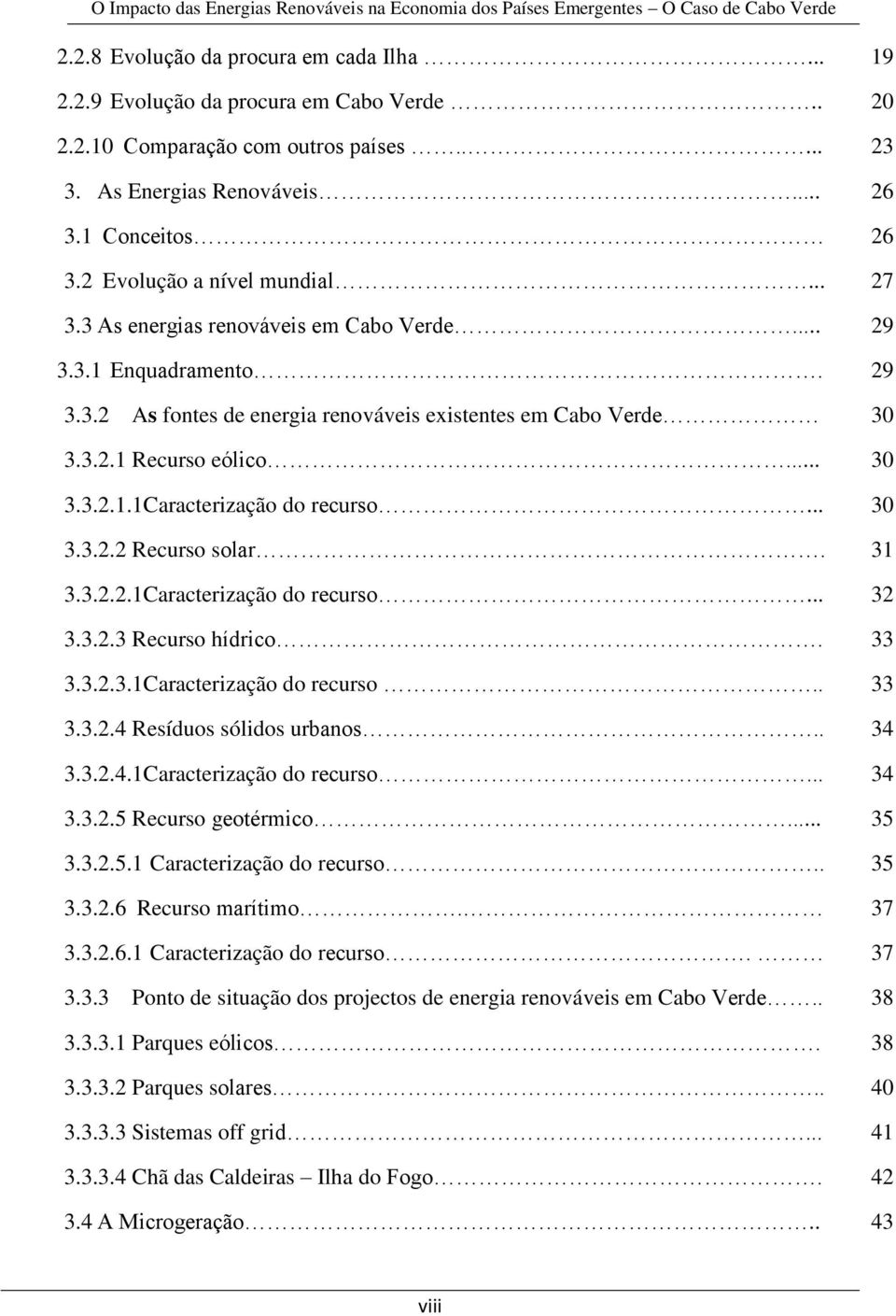 3.3.2.3.1Caracterização do recurso.. 3.3.2.4 Resíduos sólidos urbanos.. 3.3.2.4.1Caracterização do recurso... 3.3.2.5 Recurso geotérmico... 3.3.2.5.1 Caracterização do recurso.. 3.3.2.6 Recurso marítimo.