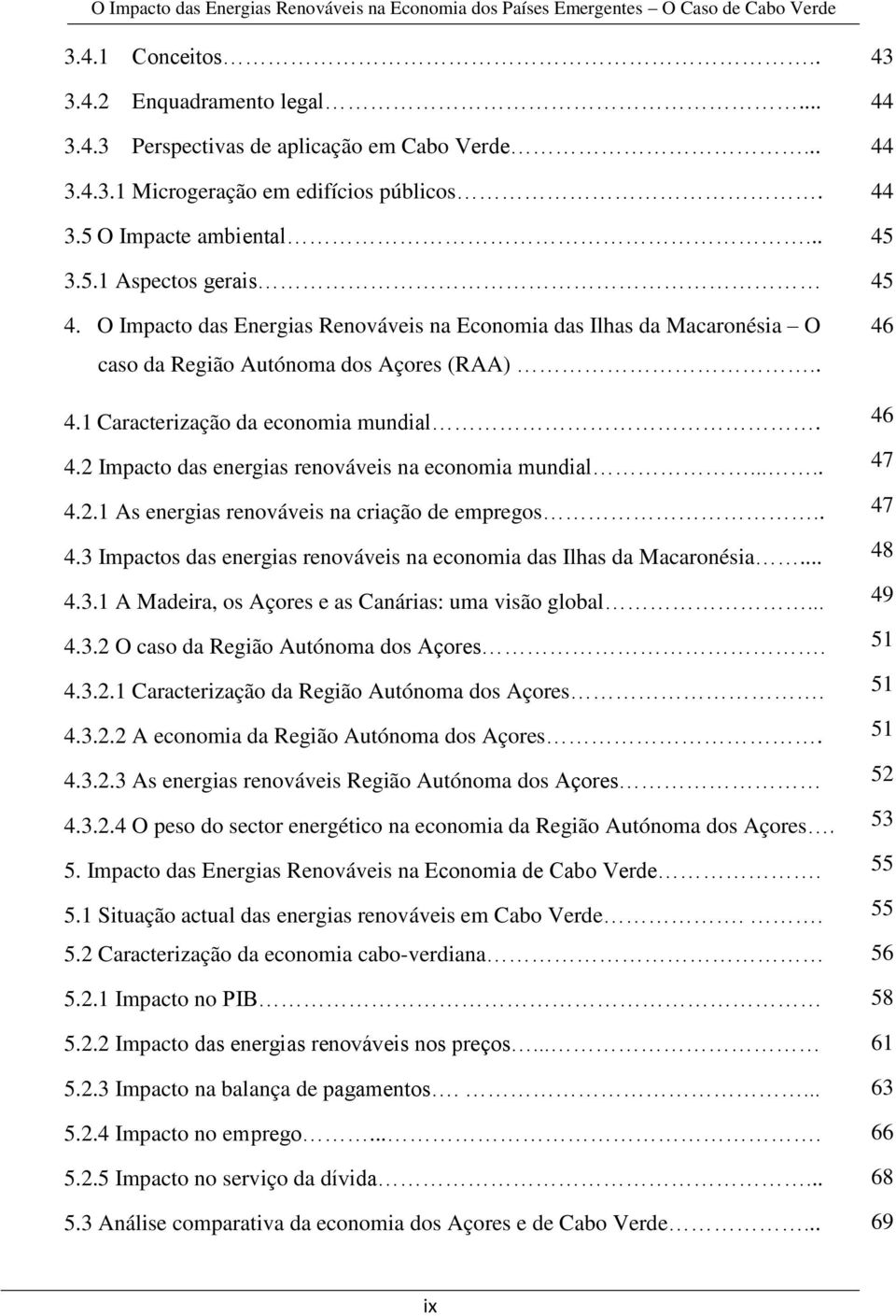 .... 4.2.1 As energias renováveis na criação de empregos.. 4.3 Impactos das energias renováveis na economia das Ilhas da Macaronésia... 4.3.1 A Madeira, os Açores e as Canárias: uma visão global... 4.3.2 O caso da Região Autónoma dos Açores.