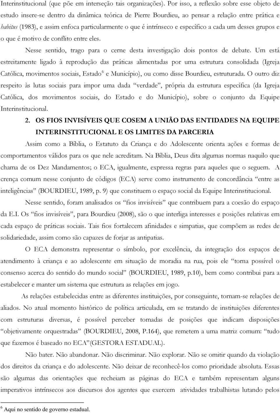 intrínseco e específico a cada um desses grupos e o que é motivo de conflito entre eles. Nesse sentido, trago para o cerne desta investigação dois pontos de debate.