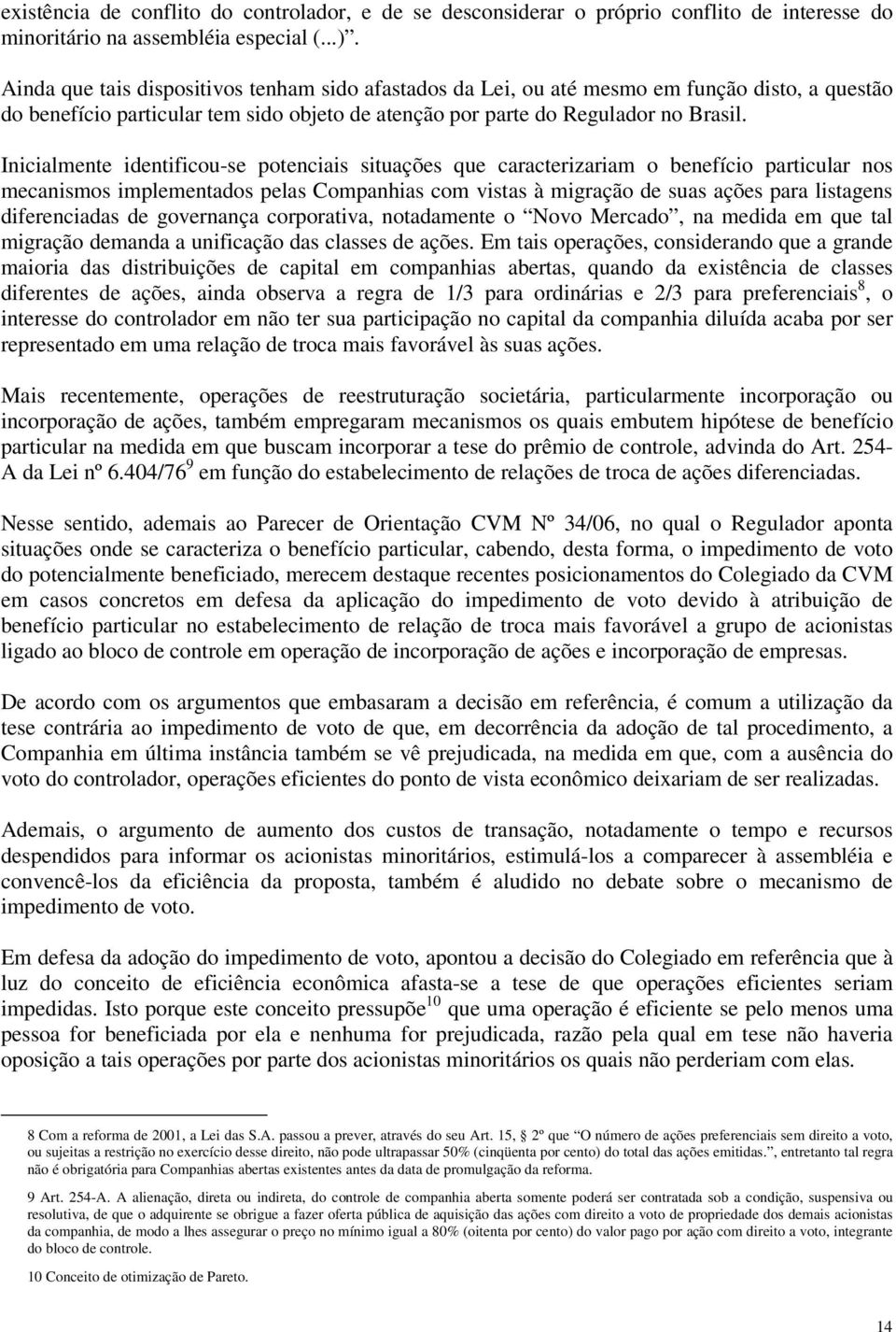 Inicialmente identificou-se potenciais situações que caracterizariam o benefício particular nos mecanismos implementados pelas Companhias com vistas à migração de suas ações para listagens