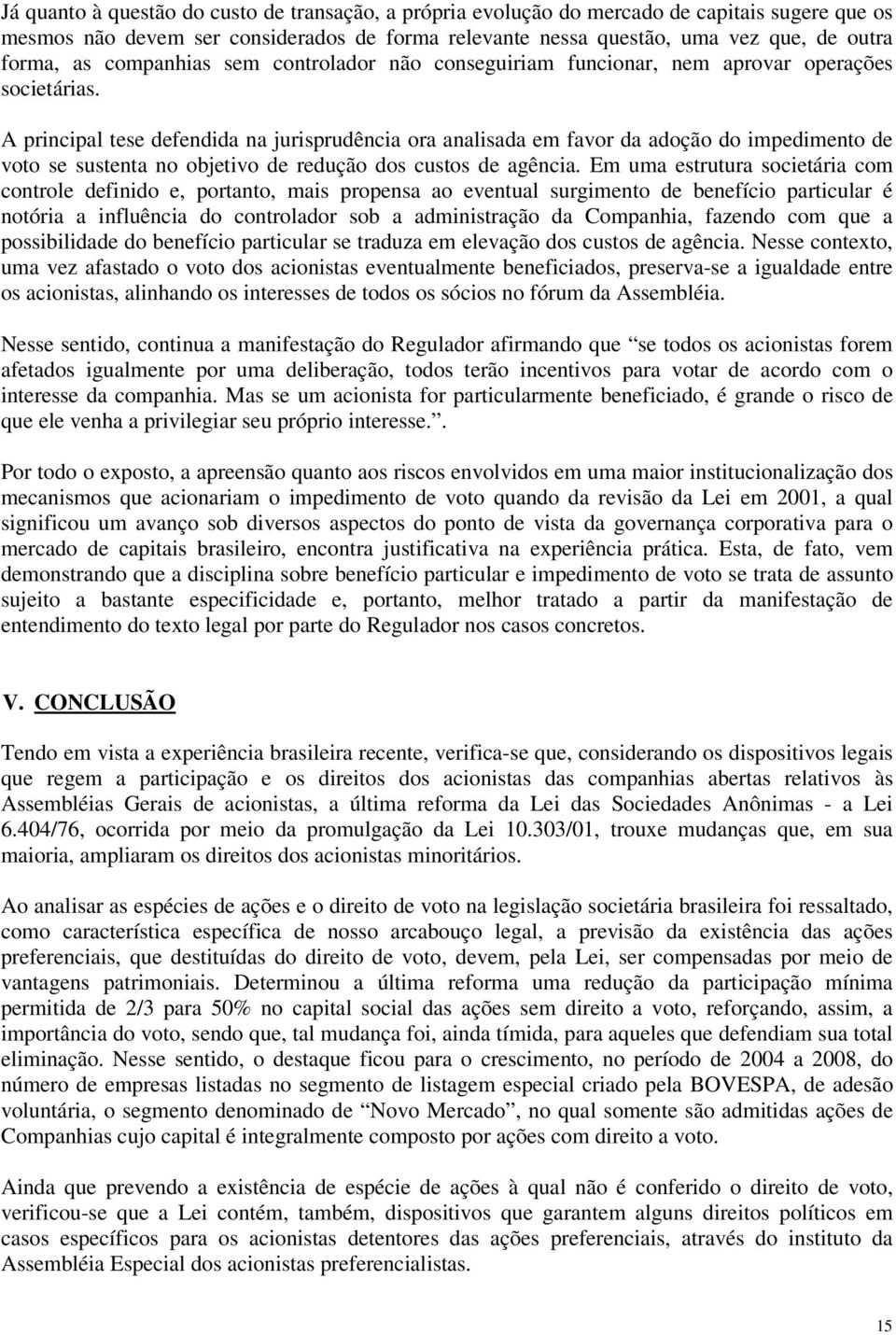 A principal tese defendida na jurisprudência ora analisada em favor da adoção do impedimento de voto se sustenta no objetivo de redução dos custos de agência.