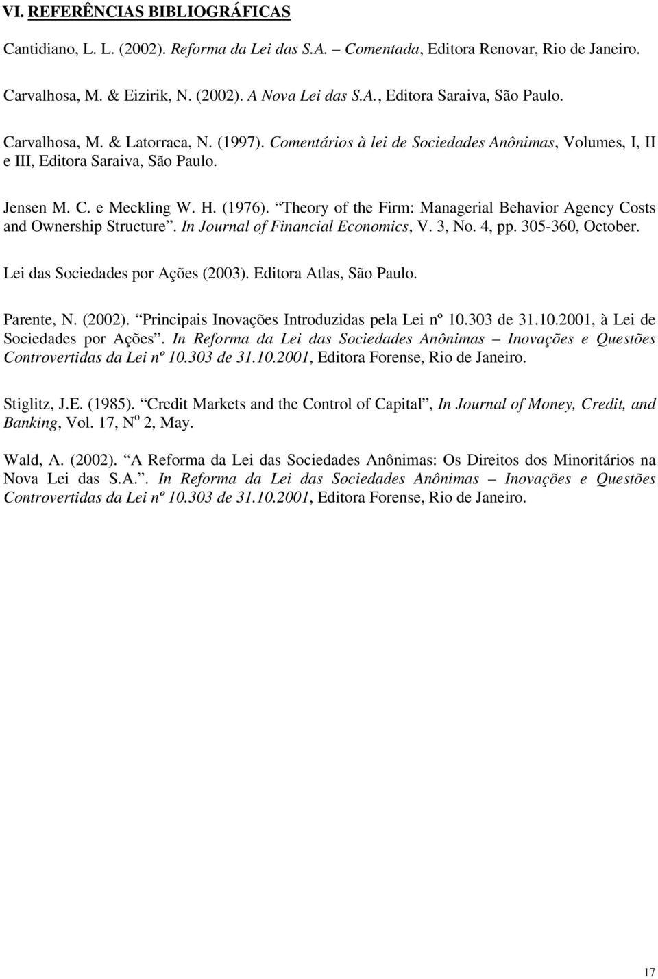 Theory of the Firm: Managerial Behavior Agency Costs and Ownership Structure. In Journal of Financial Economics, V. 3, No. 4, pp. 305-360, October. Lei das Sociedades por Ações (2003).