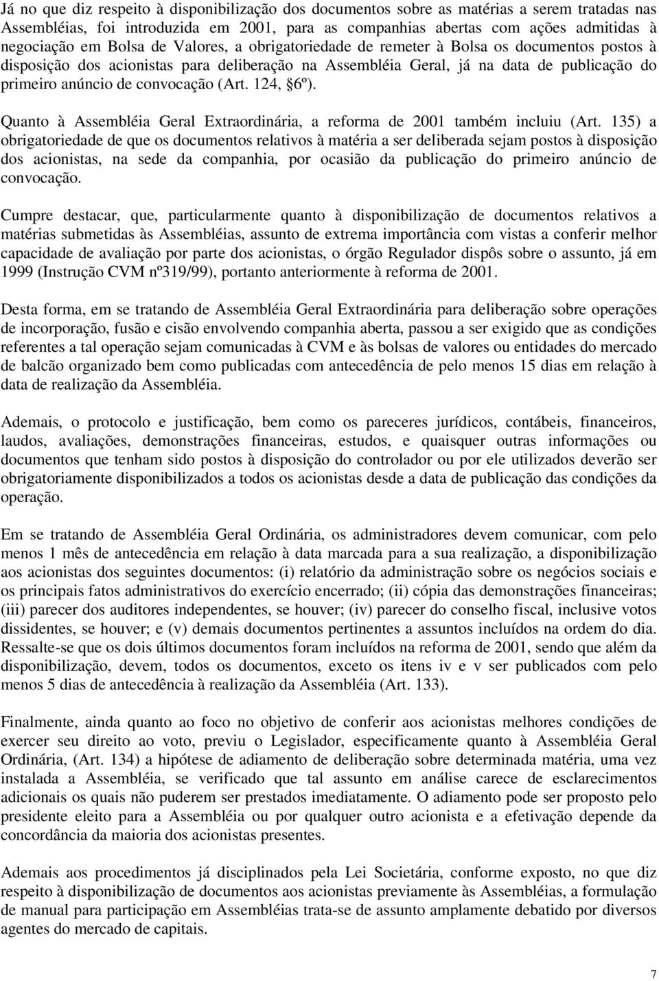 convocação (Art. 124, 6º). Quanto à Assembléia Geral Extraordinária, a reforma de 2001 também incluiu (Art.