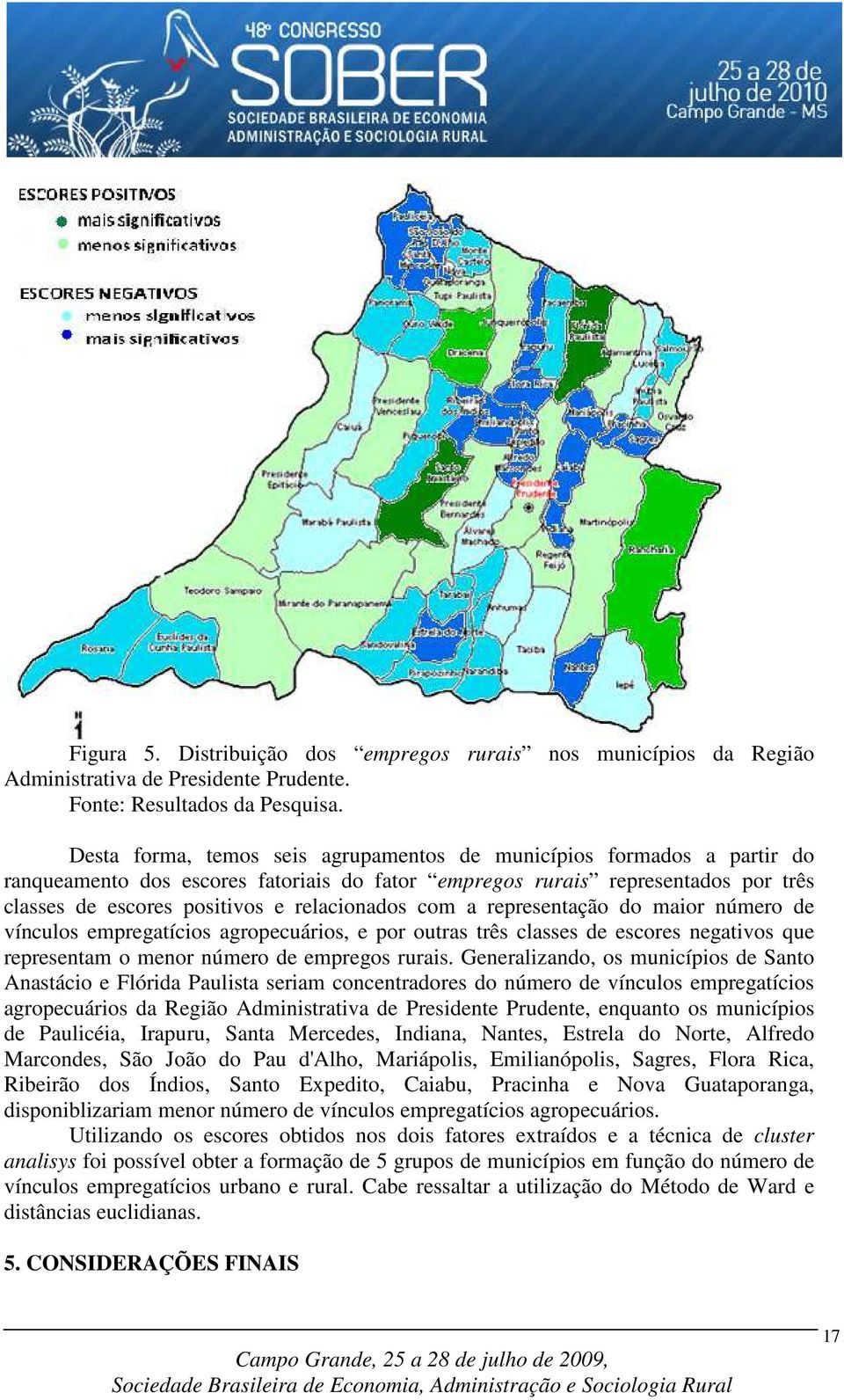 com a representação do maior número de vínculos empregatícios agropecuários, e por outras três classes de escores negativos que representam o menor número de empregos rurais.