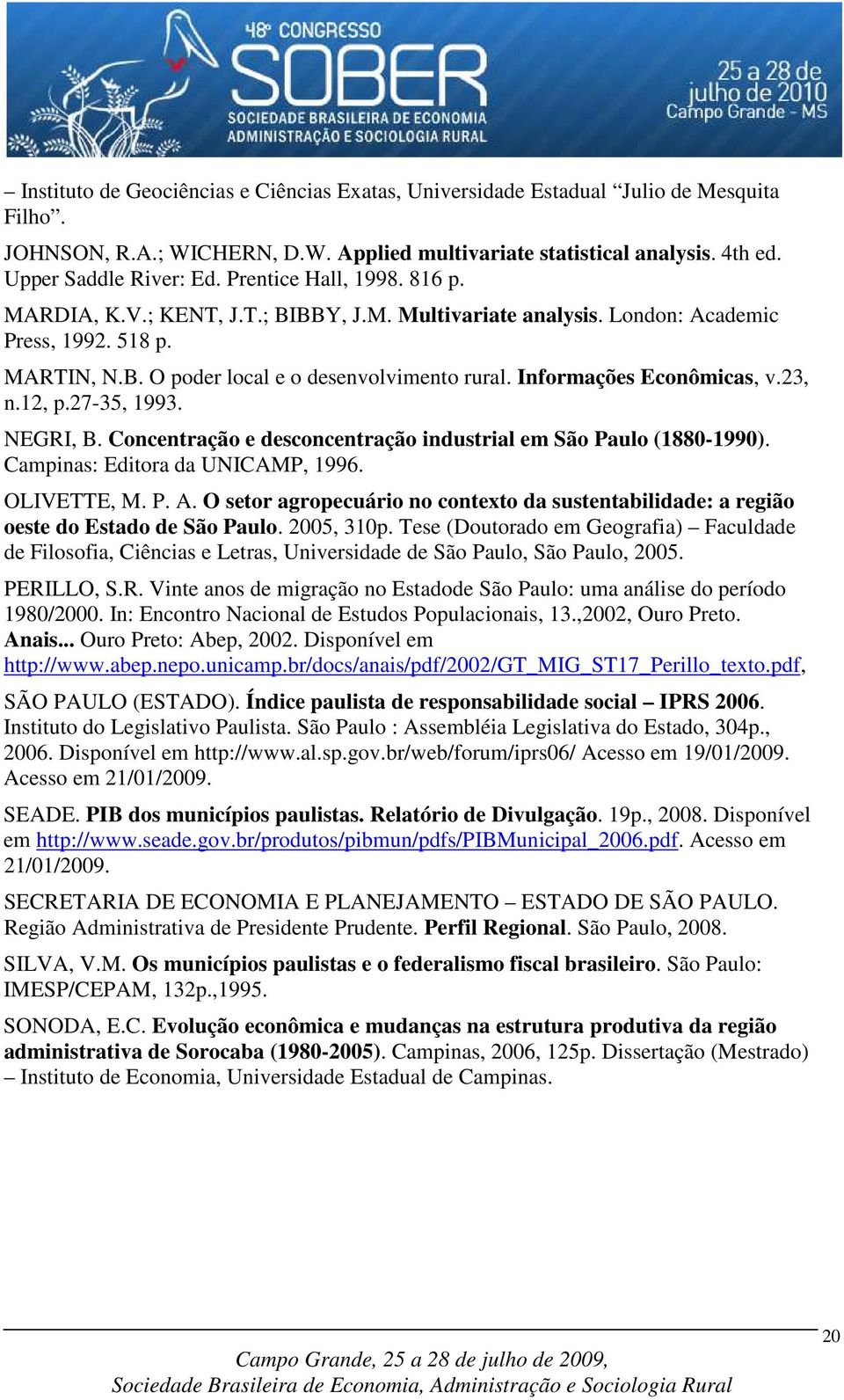 Informações Econômicas, v.23, n.12, p.27-35, 1993. NEGRI, B. Concentração e desconcentração industrial em São Paulo (1880-1990). Campinas: Editora da UNICAMP, 1996. OLIVETTE, M. P. A.