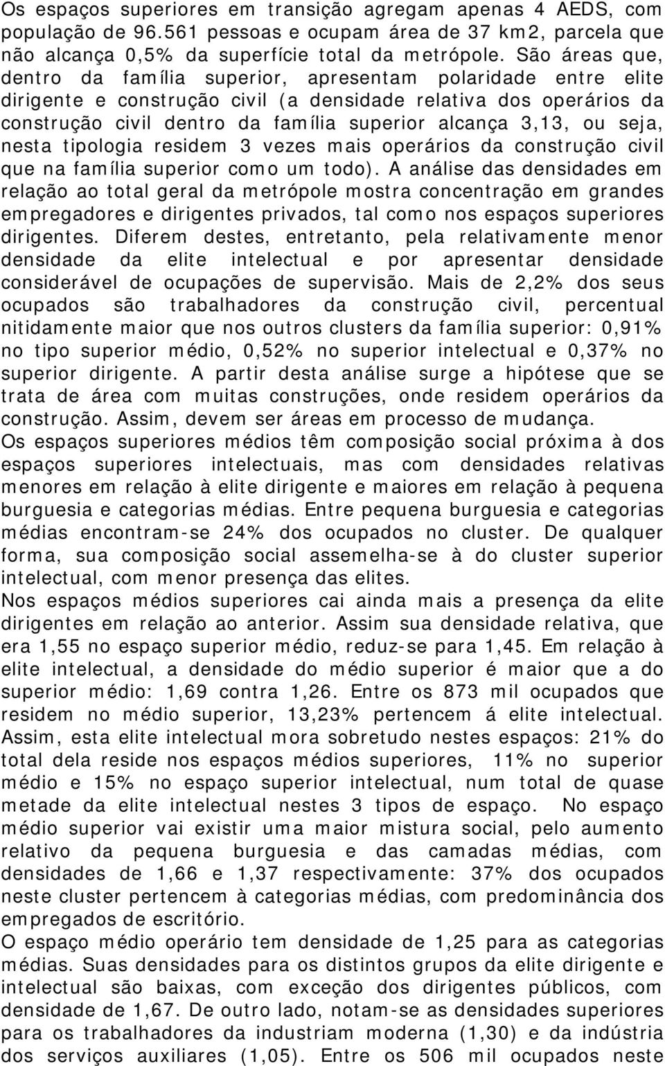 3,13, ou seja, nesta tipologia residem 3 vezes mais operários da construção civil que na família superior como um todo).